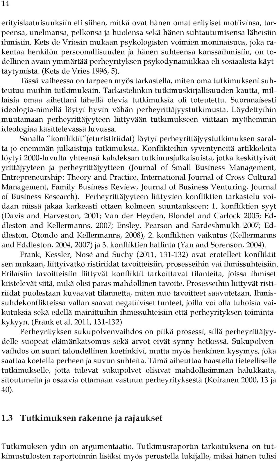 sosiaalista käyttäytymistä. (Kets de Vries 1996, 5). Tässä vaiheessa on tarpeen myös tarkastella, miten oma tutkimukseni suhteutuu muihin tutkimuksiin.