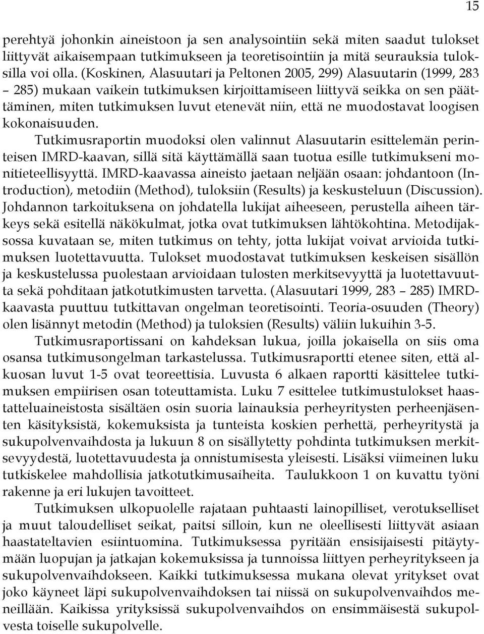 muodostavat loogisen kokonaisuuden. Tutkimusraportin muodoksi olen valinnut Alasuutarin esittelemän perinteisen IMRD-kaavan, sillä sitä käyttämällä saan tuotua esille tutkimukseni monitieteellisyyttä.