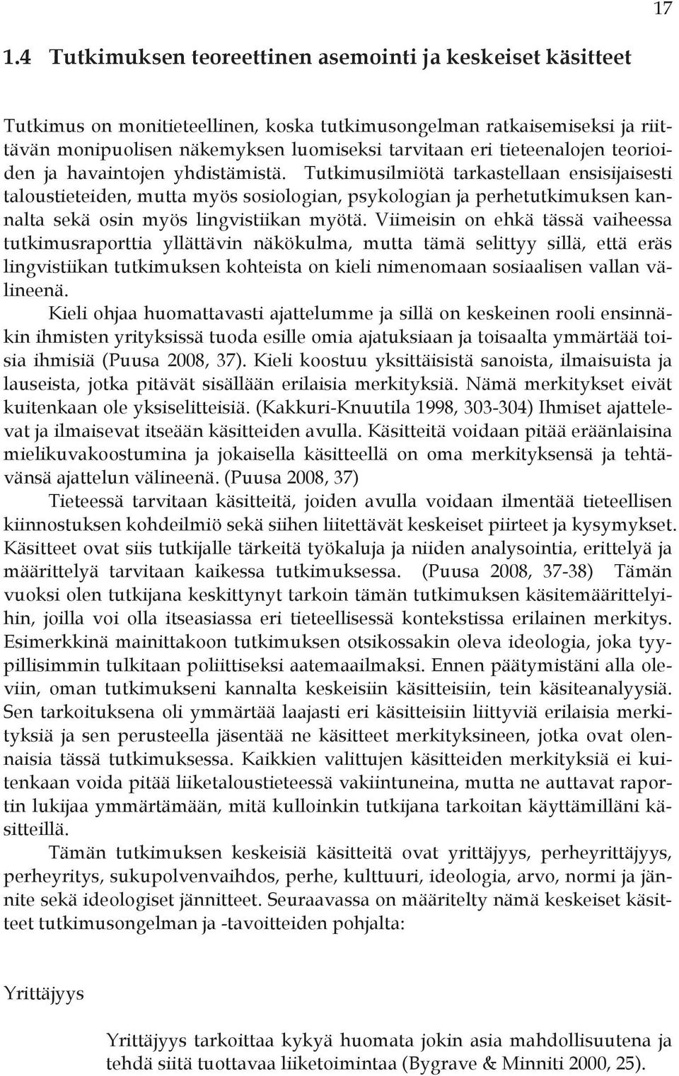 Tutkimusilmiötä tarkastellaan ensisijaisesti taloustieteiden, mutta myös sosiologian, psykologian ja perhetutkimuksen kannalta sekä osin myös lingvistiikan myötä.