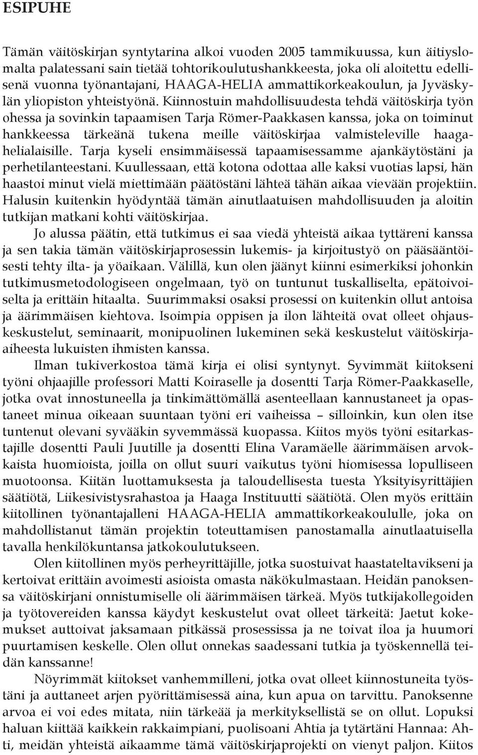 Kiinnostuin mahdollisuudesta tehdä väitöskirja työn ohessa ja sovinkin tapaamisen Tarja Römer-Paakkasen kanssa, joka on toiminut hankkeessa tärkeänä tukena meille väitöskirjaa valmisteleville