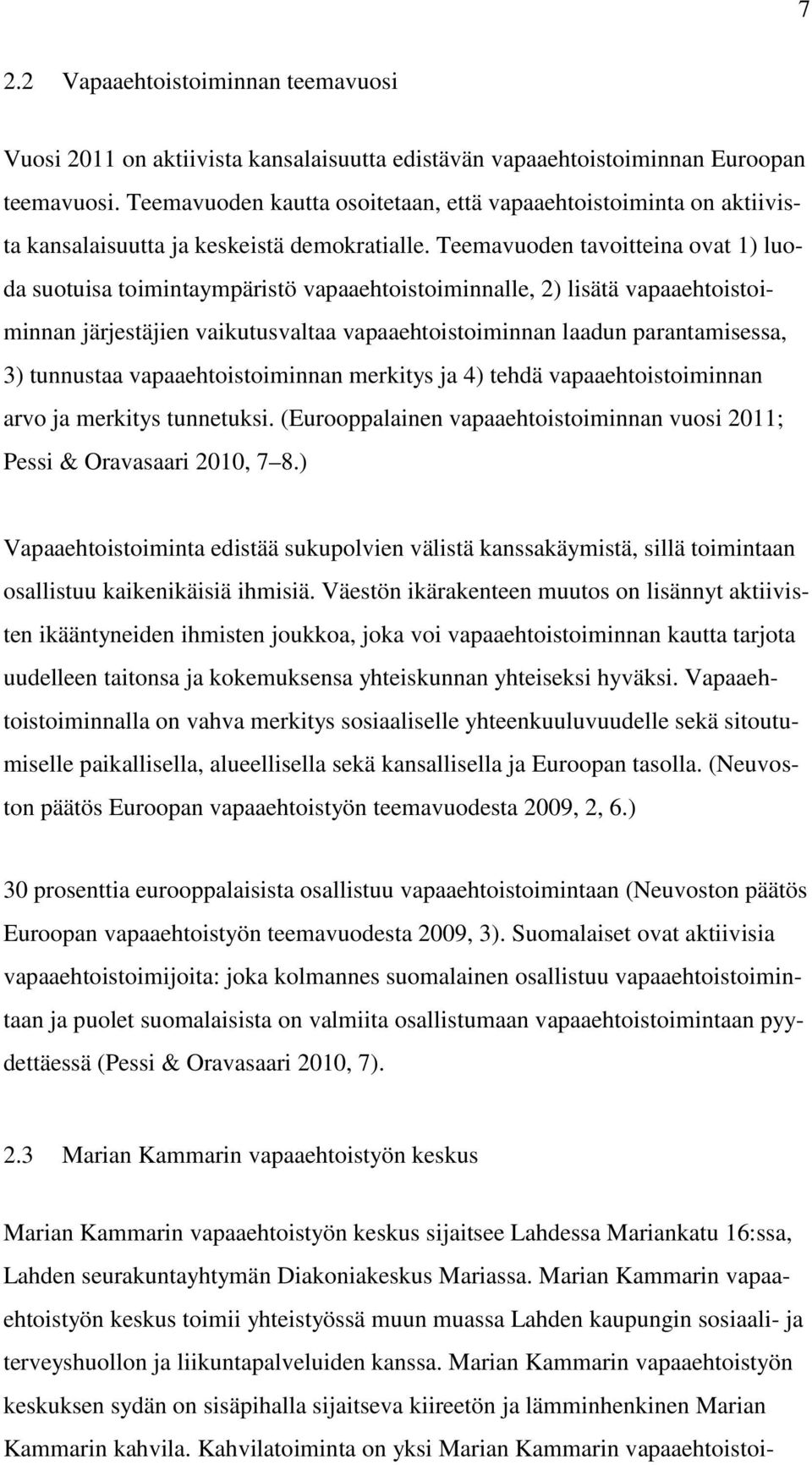 Teemavuoden tavoitteina ovat 1) luoda suotuisa toimintaympäristö vapaaehtoistoiminnalle, 2) lisätä vapaaehtoistoiminnan järjestäjien vaikutusvaltaa vapaaehtoistoiminnan laadun parantamisessa, 3)