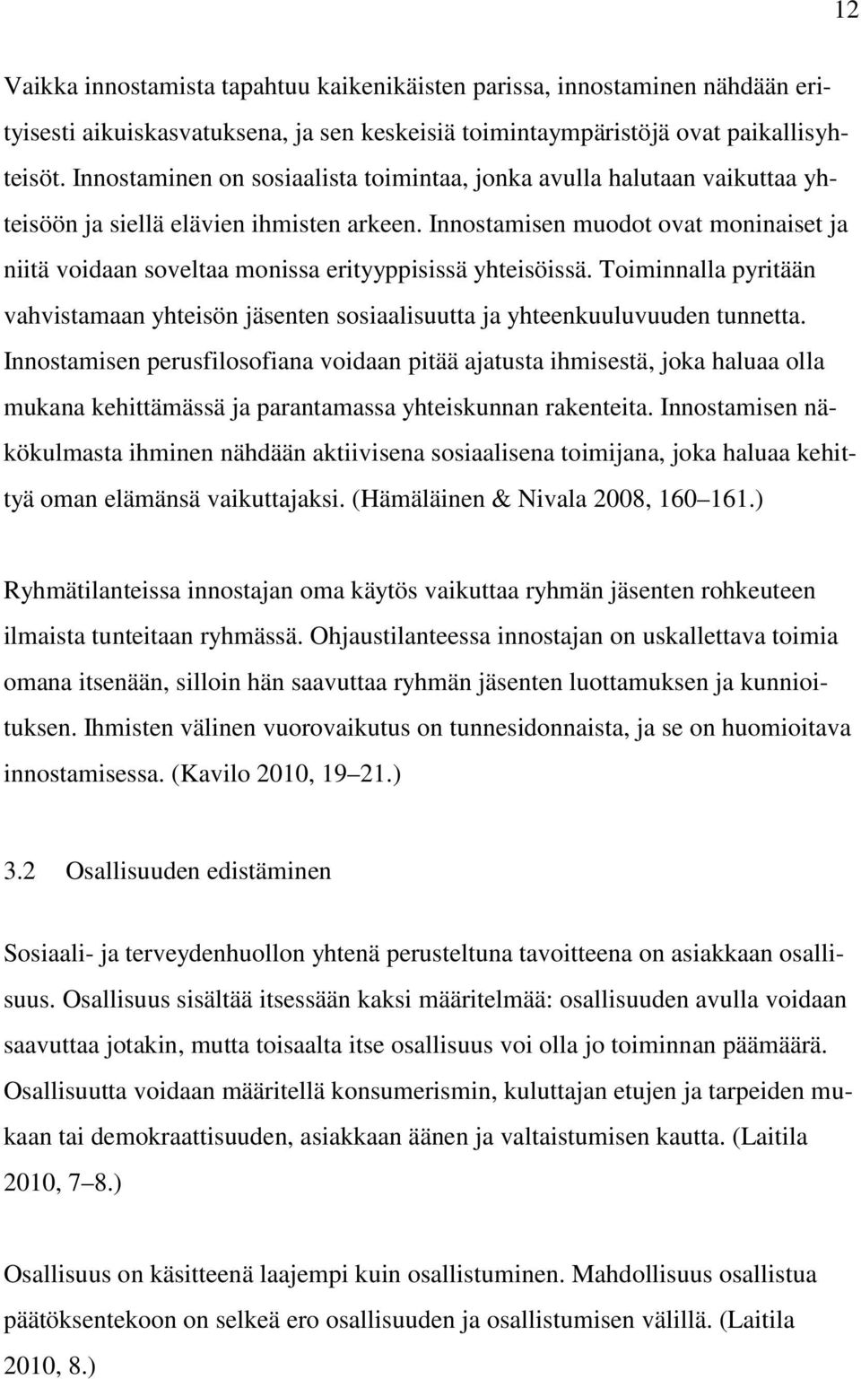 Innostamisen muodot ovat moninaiset ja niitä voidaan soveltaa monissa erityyppisissä yhteisöissä. Toiminnalla pyritään vahvistamaan yhteisön jäsenten sosiaalisuutta ja yhteenkuuluvuuden tunnetta.