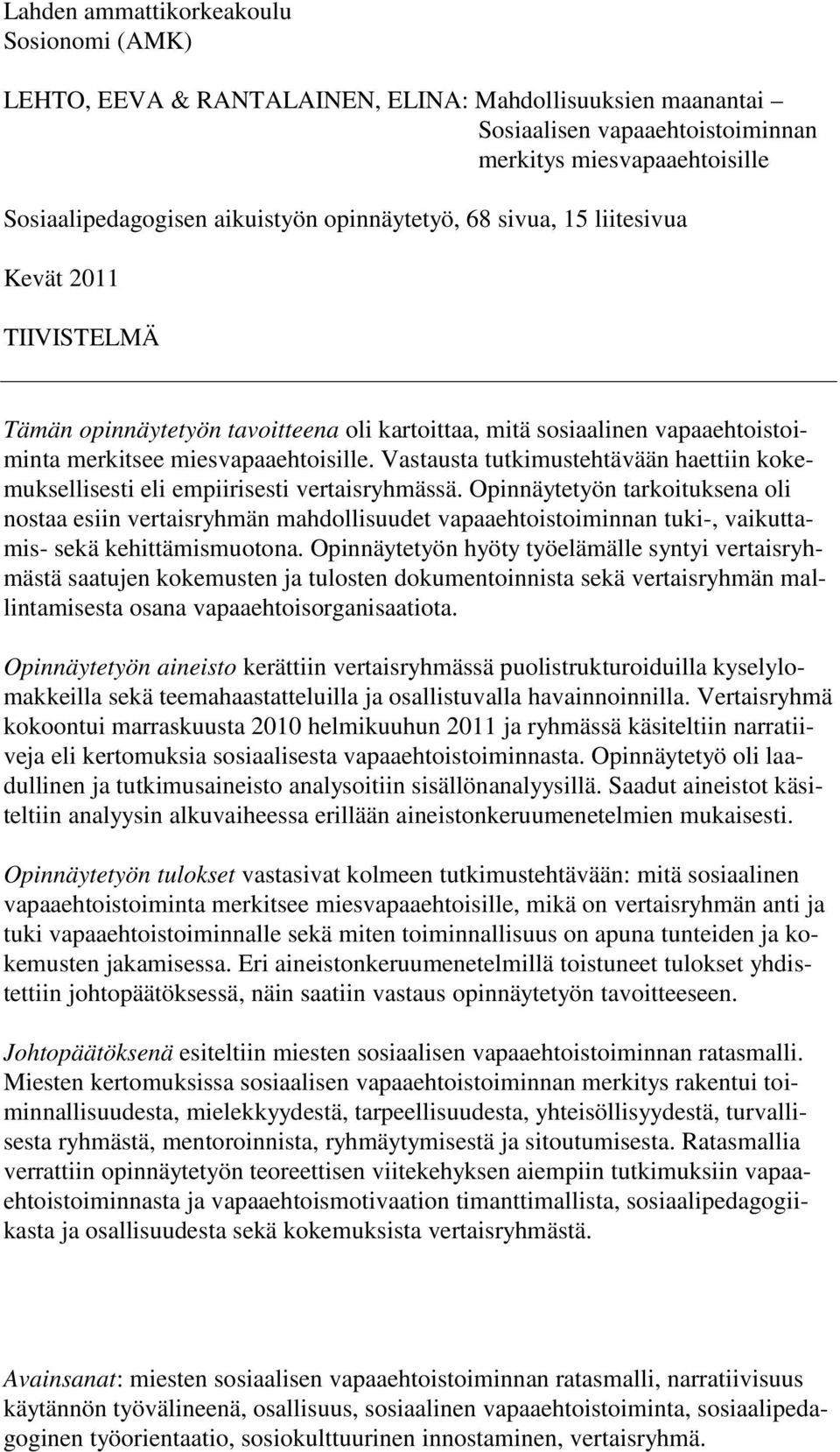 Vastausta tutkimustehtävään haettiin kokemuksellisesti eli empiirisesti vertaisryhmässä.