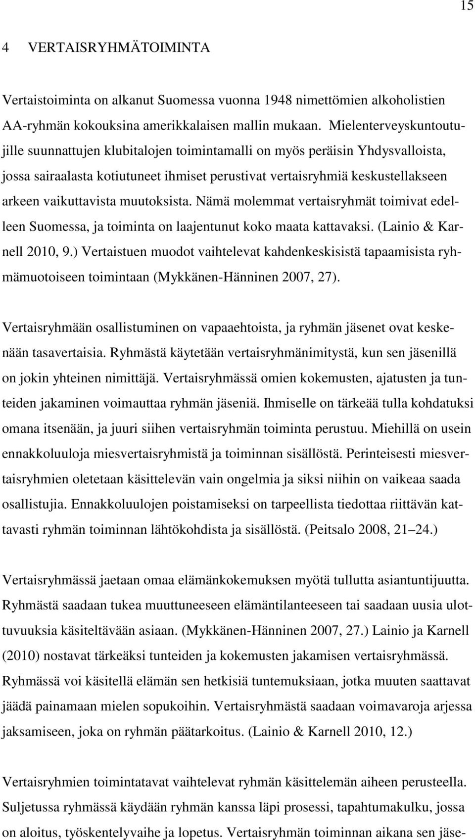 vaikuttavista muutoksista. Nämä molemmat vertaisryhmät toimivat edelleen Suomessa, ja toiminta on laajentunut koko maata kattavaksi. (Lainio & Karnell 2010, 9.