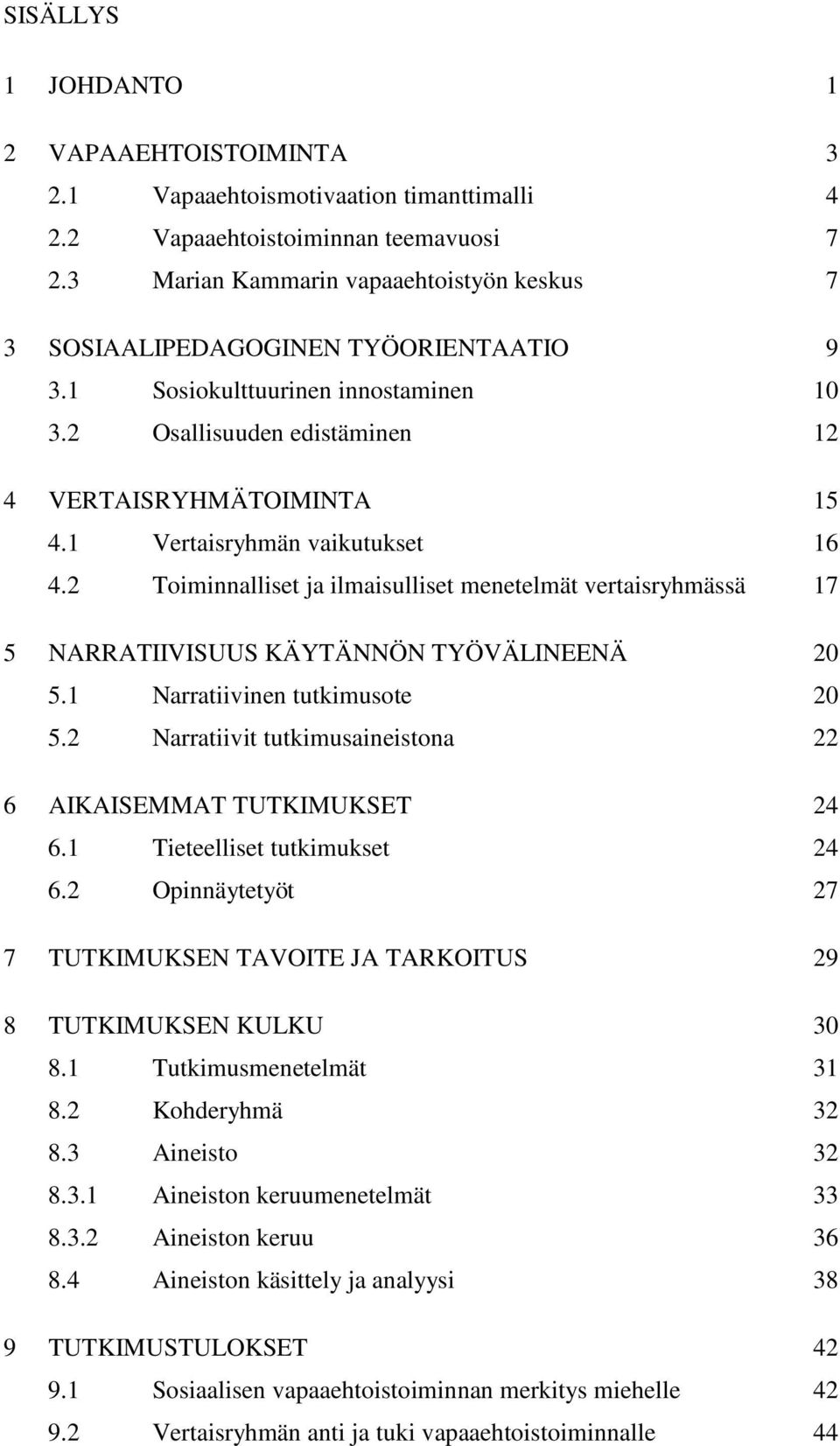 1 Vertaisryhmän vaikutukset 16 4.2 Toiminnalliset ja ilmaisulliset menetelmät vertaisryhmässä 17 5 NARRATIIVISUUS KÄYTÄNNÖN TYÖVÄLINEENÄ 20 5.1 Narratiivinen tutkimusote 20 5.