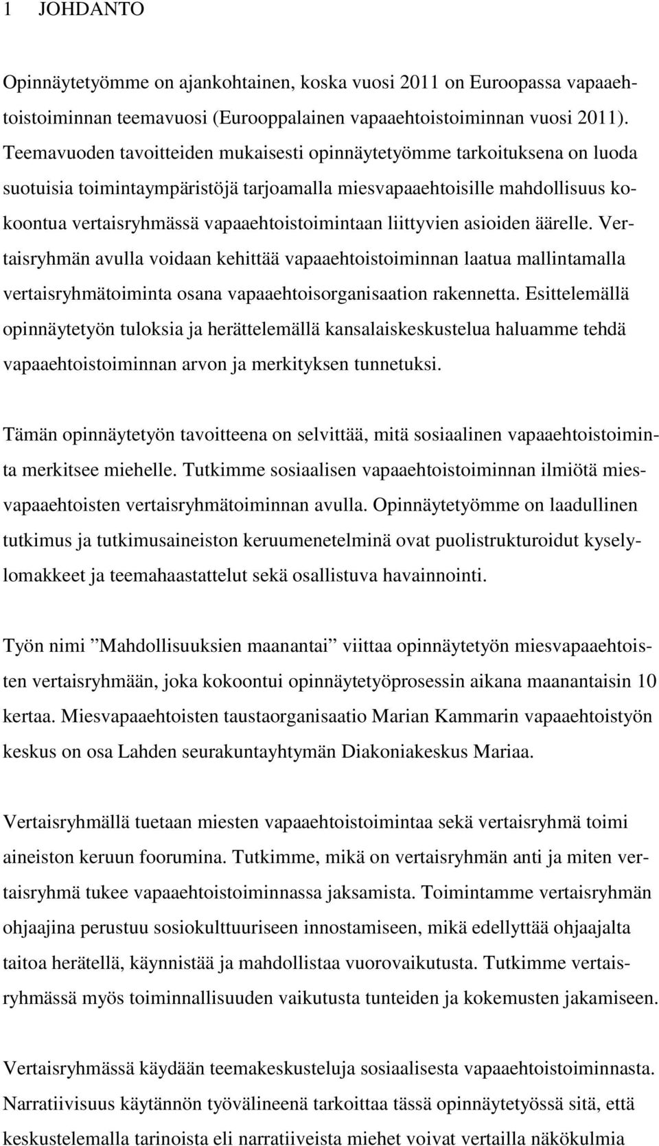 liittyvien asioiden äärelle. Vertaisryhmän avulla voidaan kehittää vapaaehtoistoiminnan laatua mallintamalla vertaisryhmätoiminta osana vapaaehtoisorganisaation rakennetta.