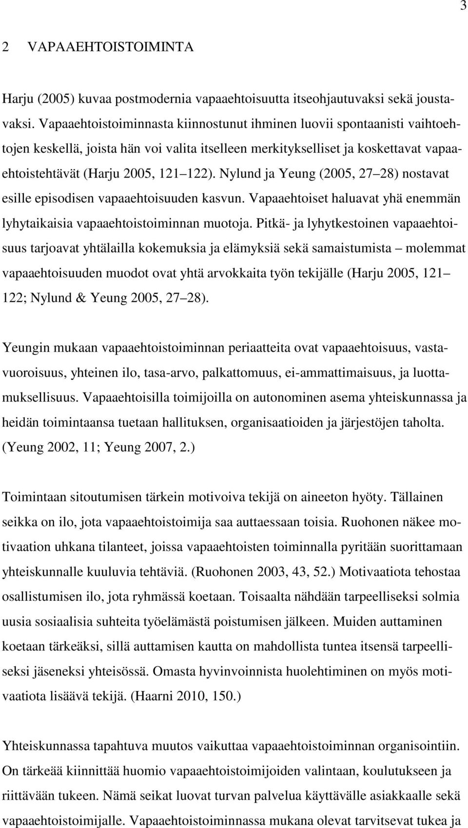 Nylund ja Yeung (2005, 27 28) nostavat esille episodisen vapaaehtoisuuden kasvun. Vapaaehtoiset haluavat yhä enemmän lyhytaikaisia vapaaehtoistoiminnan muotoja.