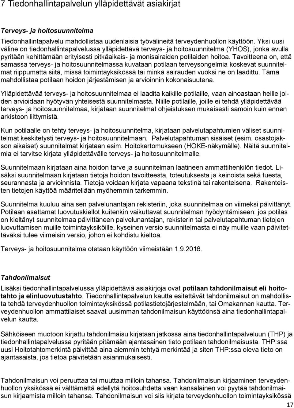 Tavoitteena on, että samassa terveys- ja hoitosuunnitelmassa kuvataan potilaan terveysongelmia koskevat suunnitelmat riippumatta siitä, missä toimintayksikössä tai minkä sairauden vuoksi ne on