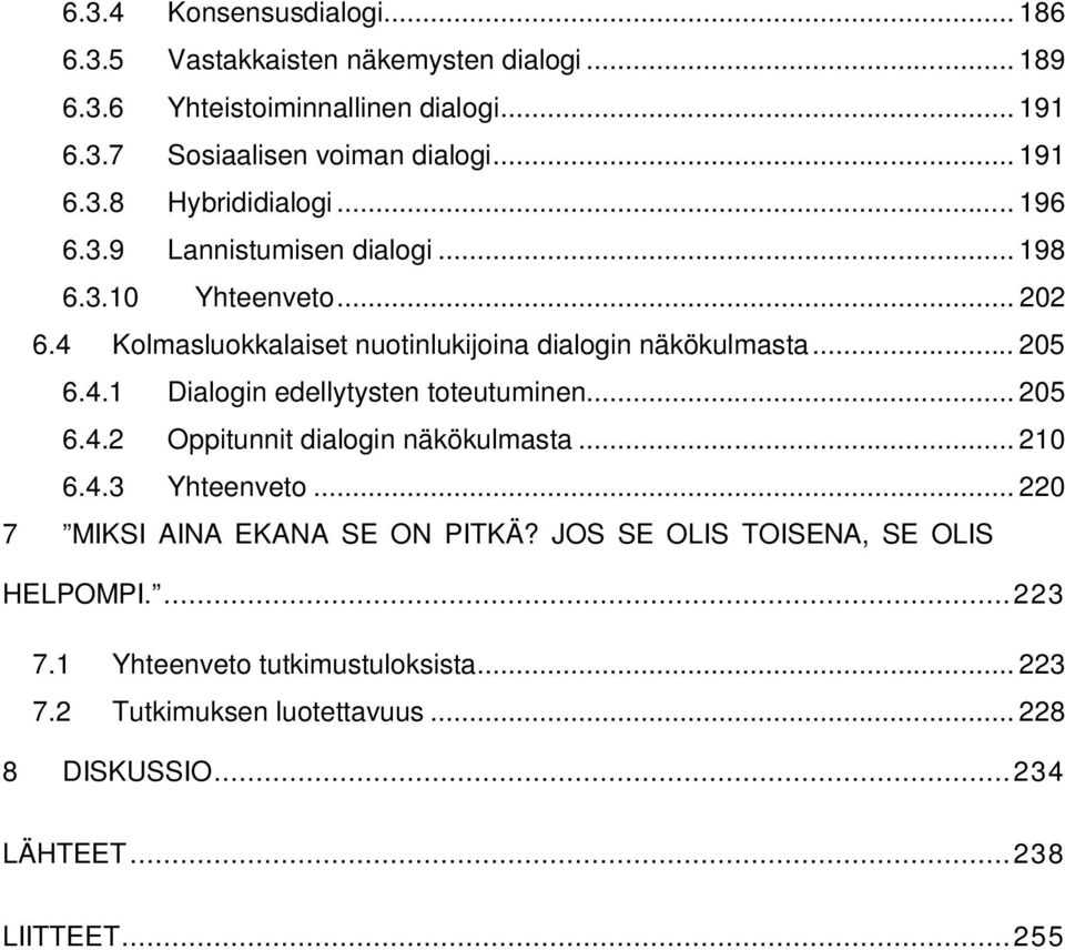 .. 205 6.4.2 Oppitunnit dialogin näkökulmasta... 210 6.4.3 Yhteenveto... 220 7 MIKSI AINA EKANA SE ON PITKÄ? JOS SE OLIS TOISENA, SE OLIS HELPOMPI.... 223 7.