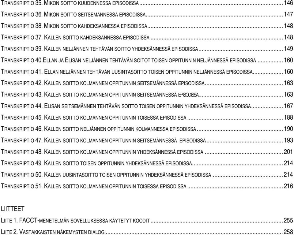 ELLAN JA ELISAN NELJÄNNEN TEHTÄVÄN SOITOT TOISEN OPPITUNNIN NELJÄNNESSÄ EPISODISSA... 160 TRANSKRIPTIO 41. ELLAN NELJÄNNEN TEHTÄVÄN UUSINTASOITTO TOISEN OPPITUNNIN NELJÄNNESSÄ EPISODISSA.