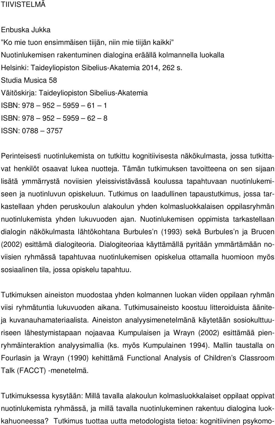Studia Musica 58 Väitöskirja: Taideyliopiston Sibelius-Akatemia ISBN: 978 952 5959 61 1 ISBN: 978 952 5959 62 8 ISSN: 0788 3757 Perinteisesti nuotinlukemista on tutkittu kognitiivisesta näkökulmasta,