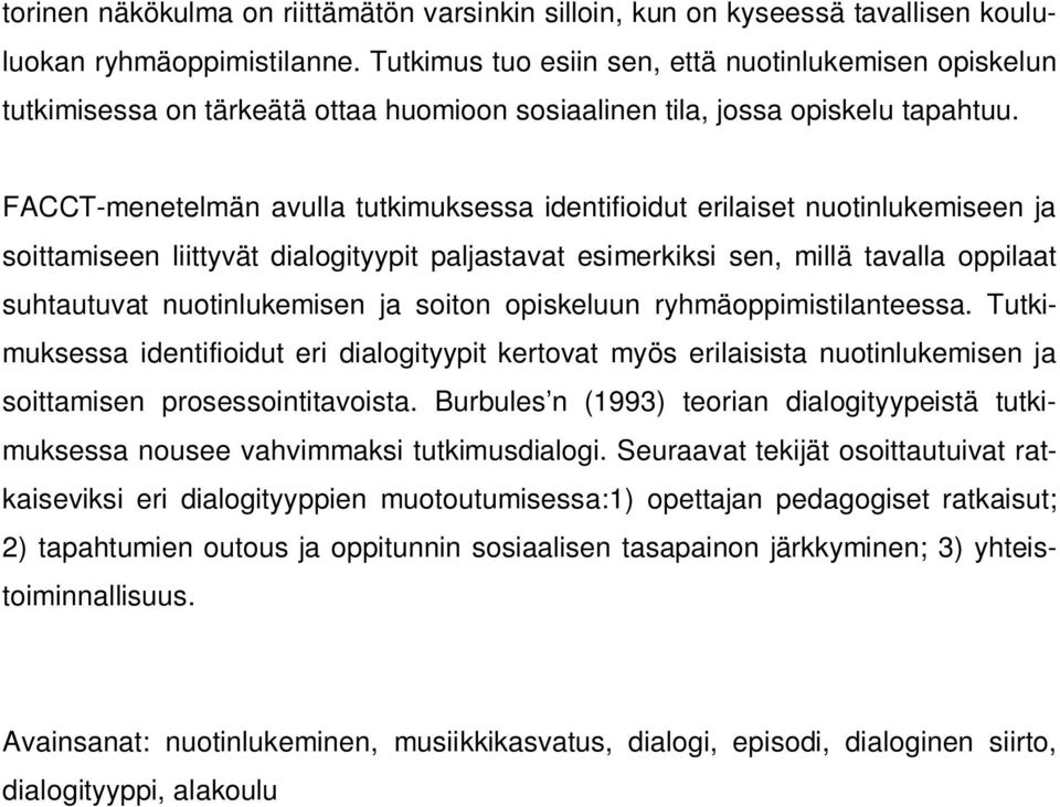 FACCT-menetelmän avulla tutkimuksessa identifioidut erilaiset nuotinlukemiseen ja soittamiseen liittyvät dialogityypit paljastavat esimerkiksi sen, millä tavalla oppilaat suhtautuvat nuotinlukemisen