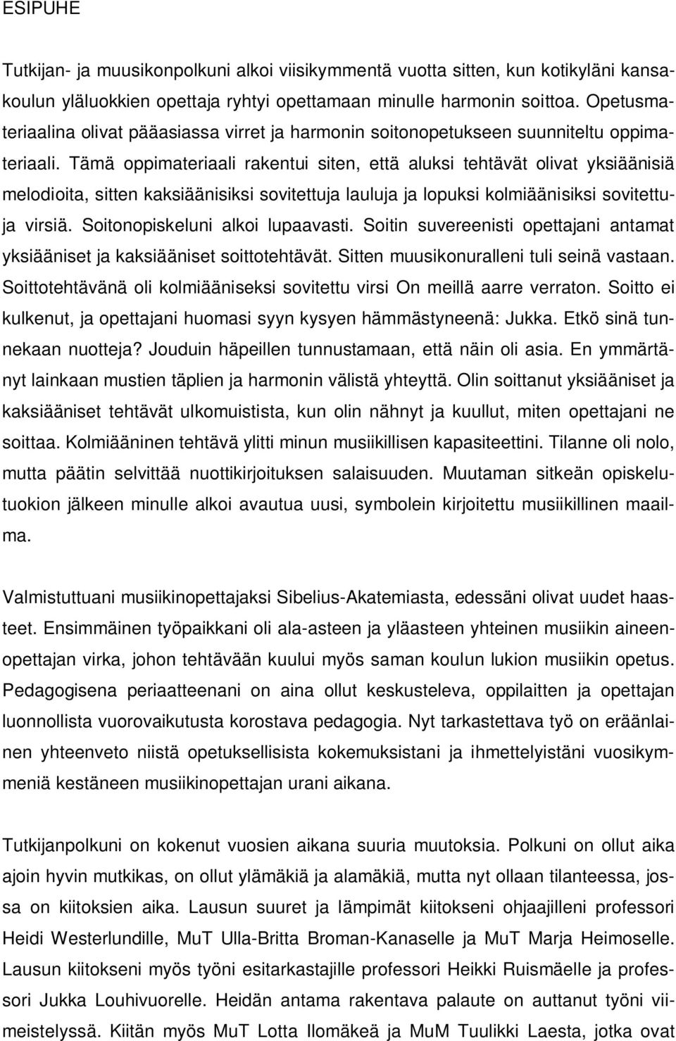 Tämä oppimateriaali rakentui siten, että aluksi tehtävät olivat yksiäänisiä melodioita, sitten kaksiäänisiksi sovitettuja lauluja ja lopuksi kolmiäänisiksi sovitettuja virsiä.