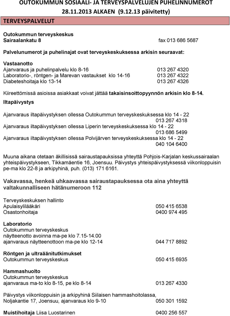 Laboratorio-, röntgen- ja Marevan vastaukset klo 14-16 013 267 4322 Diabeteshoitaja klo 13-14 013 267 4326 Kiireettömissä asioissa asiakkaat voivat jättää takaisinsoittopyynnön arkisin klo 8-14.