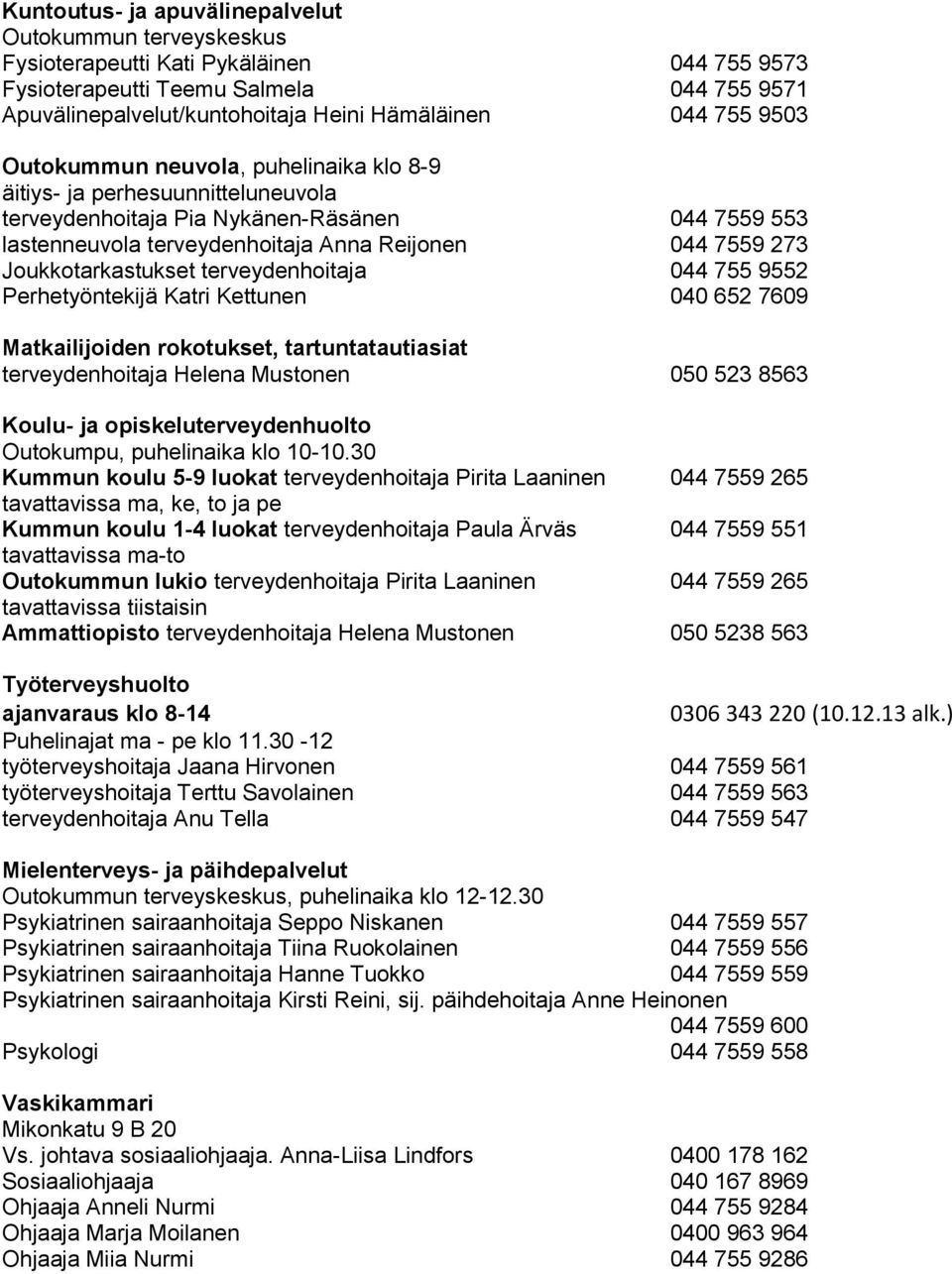 terveydenhoitaja 044 755 9552 Perhetyöntekijä Katri Kettunen 040 652 7609 Matkailijoiden rokotukset, tartuntatautiasiat terveydenhoitaja Helena Mustonen 050 523 8563 Koulu- ja opiskeluterveydenhuolto