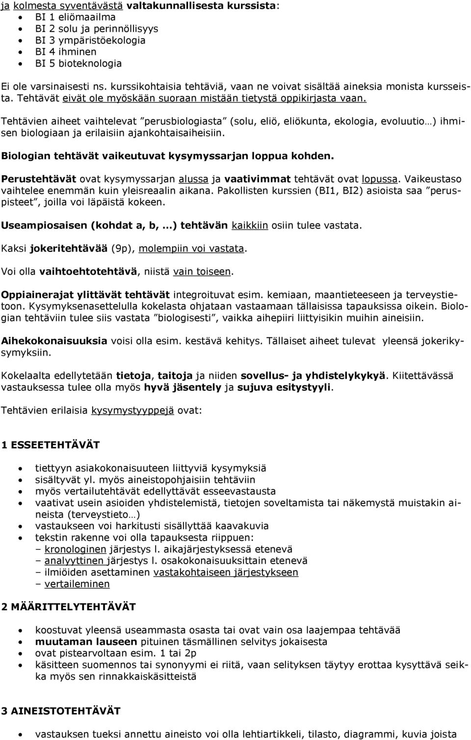 Tehtävien aiheet vaihtelevat perusbiologiasta (solu, eliö, eliökunta, ekologia, evoluutio ) ihmisen biologiaan ja erilaisiin ajankohtaisaiheisiin.