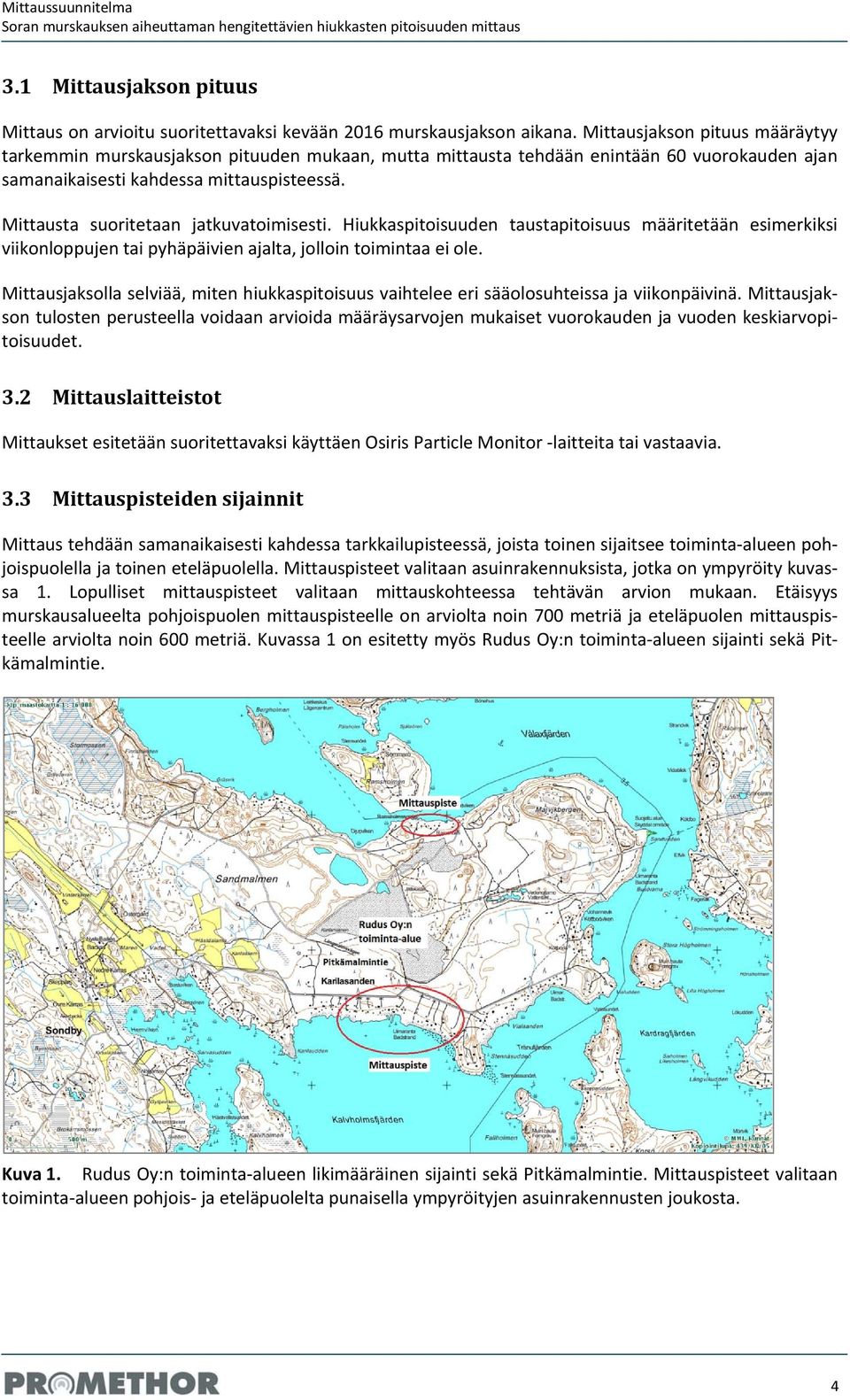 Mittausta suoritetaan jatkuvatoimisesti. Hiukkaspitoisuuden taustapitoisuus määritetään esimerkiksi viikonloppujen tai pyhäpäivien ajalta, jolloin toimintaa ei ole.