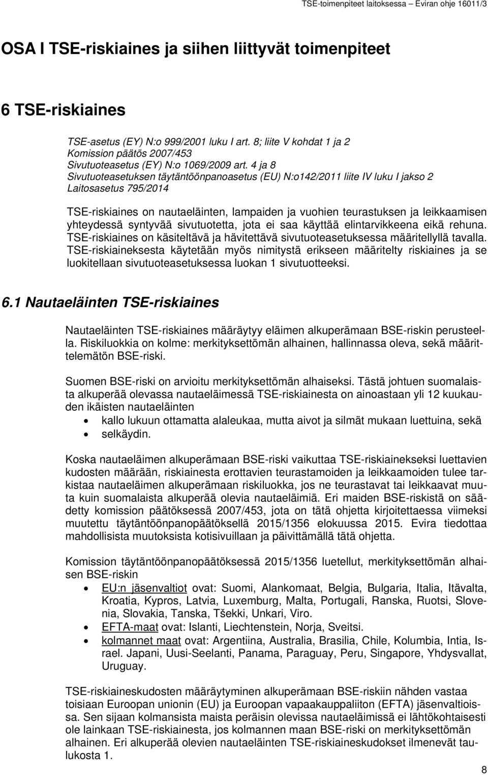 4 ja 8 Sivutuoteasetuksen täytäntöönpanoasetus (EU) N:o142/2011 liite IV luku I jakso 2 Laitosasetus 795/2014 TSE-riskiaines on nautaeläinten, lampaiden ja vuohien teurastuksen ja leikkaamisen