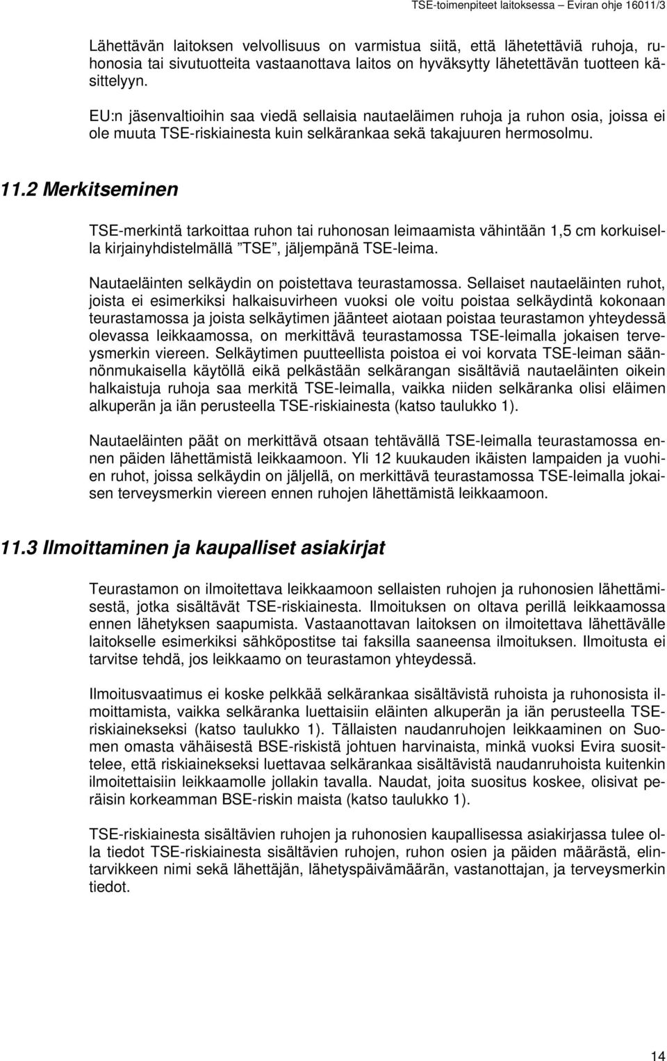 2 Merkitseminen TSE-merkintä tarkoittaa ruhon tai ruhonosan leimaamista vähintään 1,5 cm korkuisella kirjainyhdistelmällä TSE, jäljempänä TSE-leima.