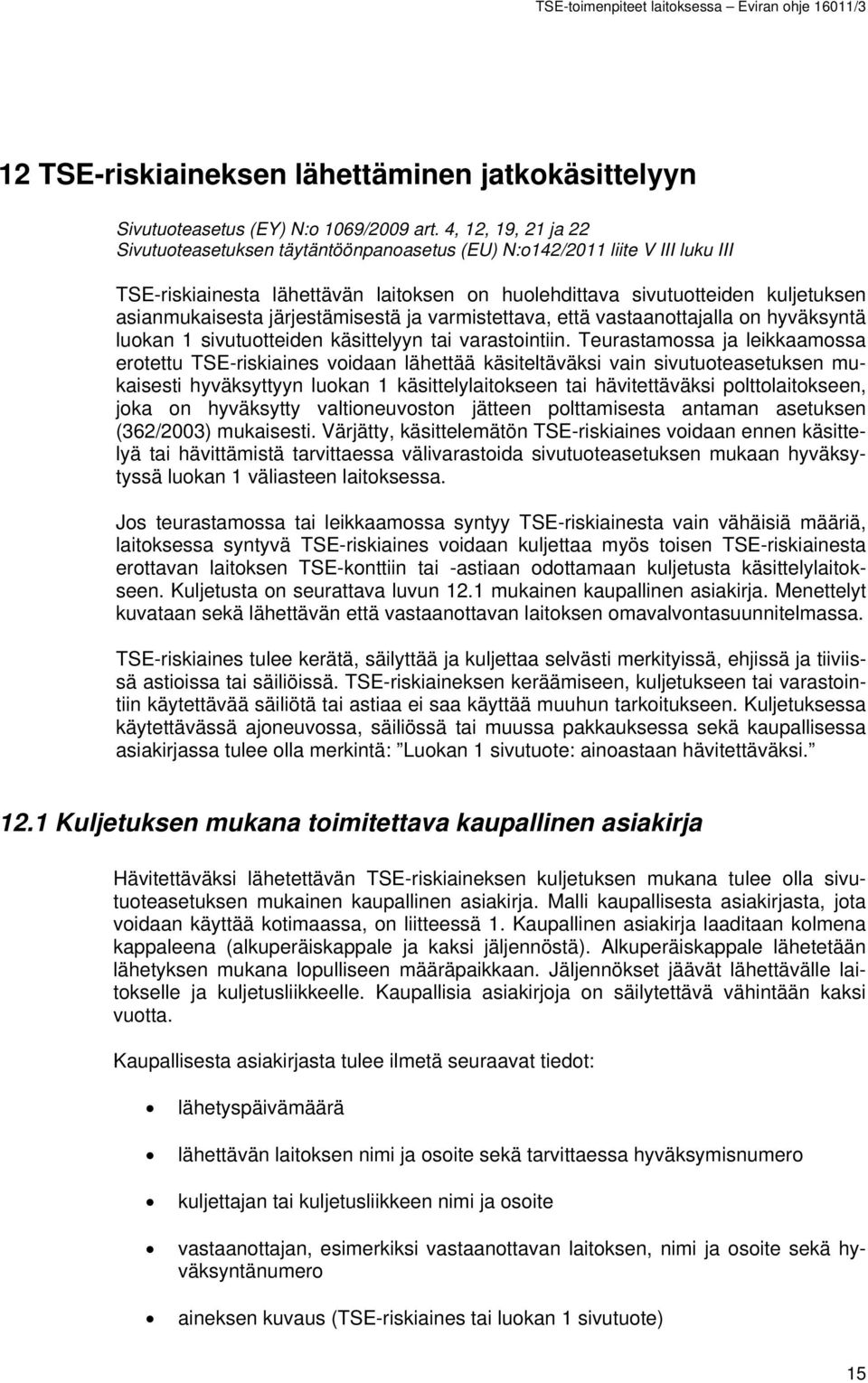 järjestämisestä ja varmistettava, että vastaanottajalla on hyväksyntä luokan 1 sivutuotteiden käsittelyyn tai varastointiin.