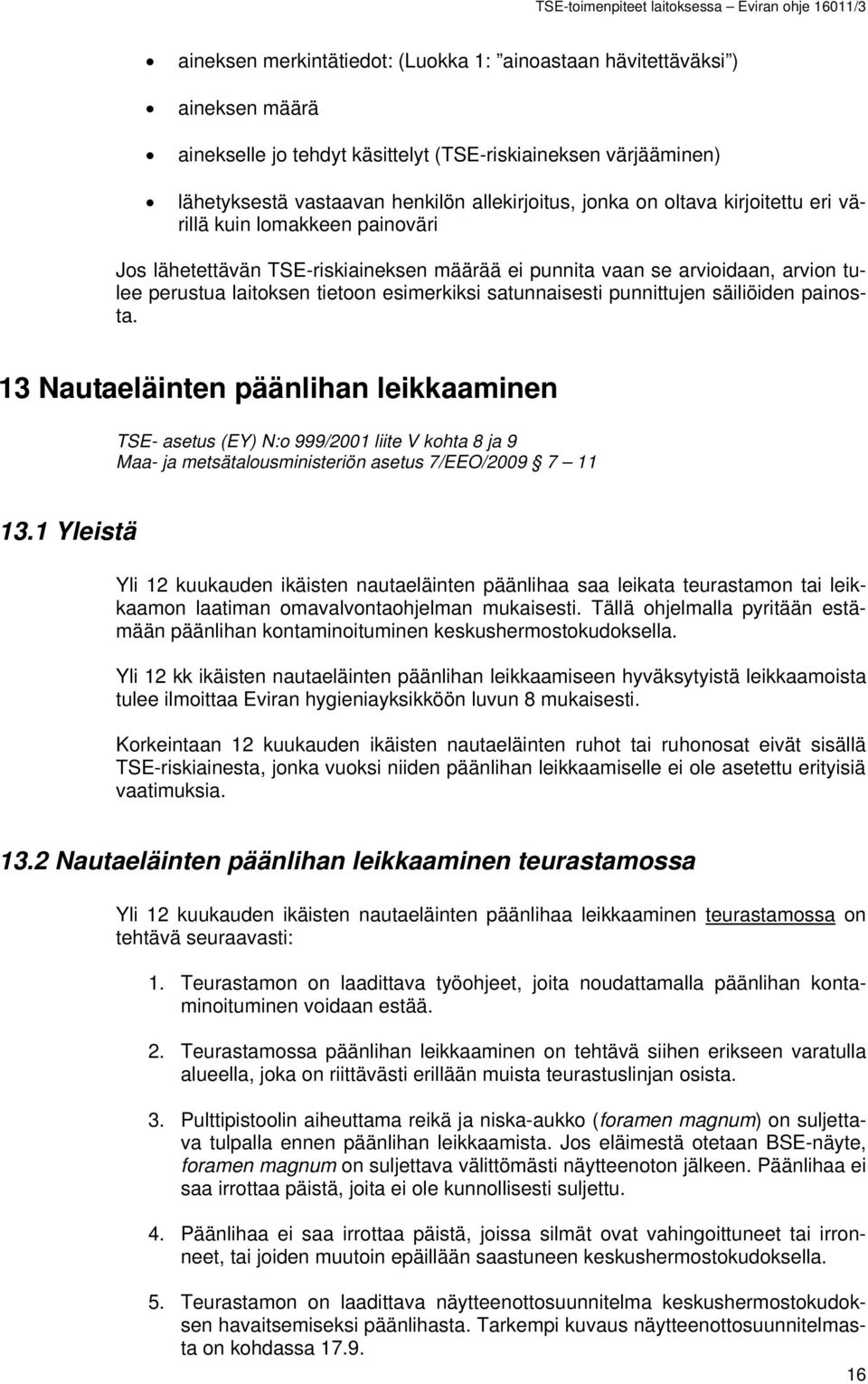 punnittujen säiliöiden painosta. 13 Nautaeläinten päänlihan leikkaaminen TSE- asetus (EY) N:o 999/2001 liite V kohta 8 ja 9 Maa- ja metsätalousministeriön asetus 7/EEO/2009 7 11 13.