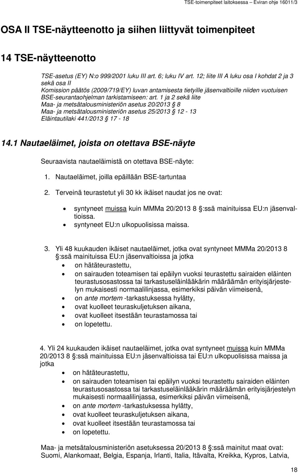 1 ja 2 sekä liite Maa- ja metsätalousministeriön asetus 20/2013 8 Maa- ja metsätalousministeriön asetus 25/2013 12-13 Eläintautilaki 441/2013 17-18 14.