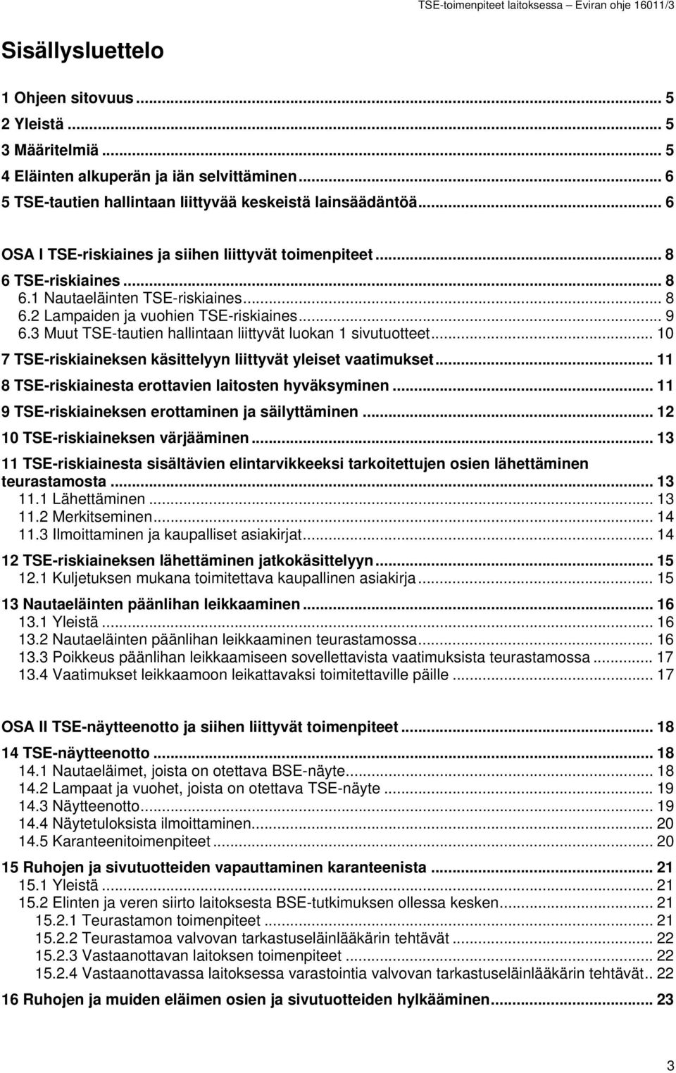 3 Muut TSE-tautien hallintaan liittyvät luokan 1 sivutuotteet... 10 7 TSE-riskiaineksen käsittelyyn liittyvät yleiset vaatimukset... 11 8 TSE-riskiainesta erottavien laitosten hyväksyminen.