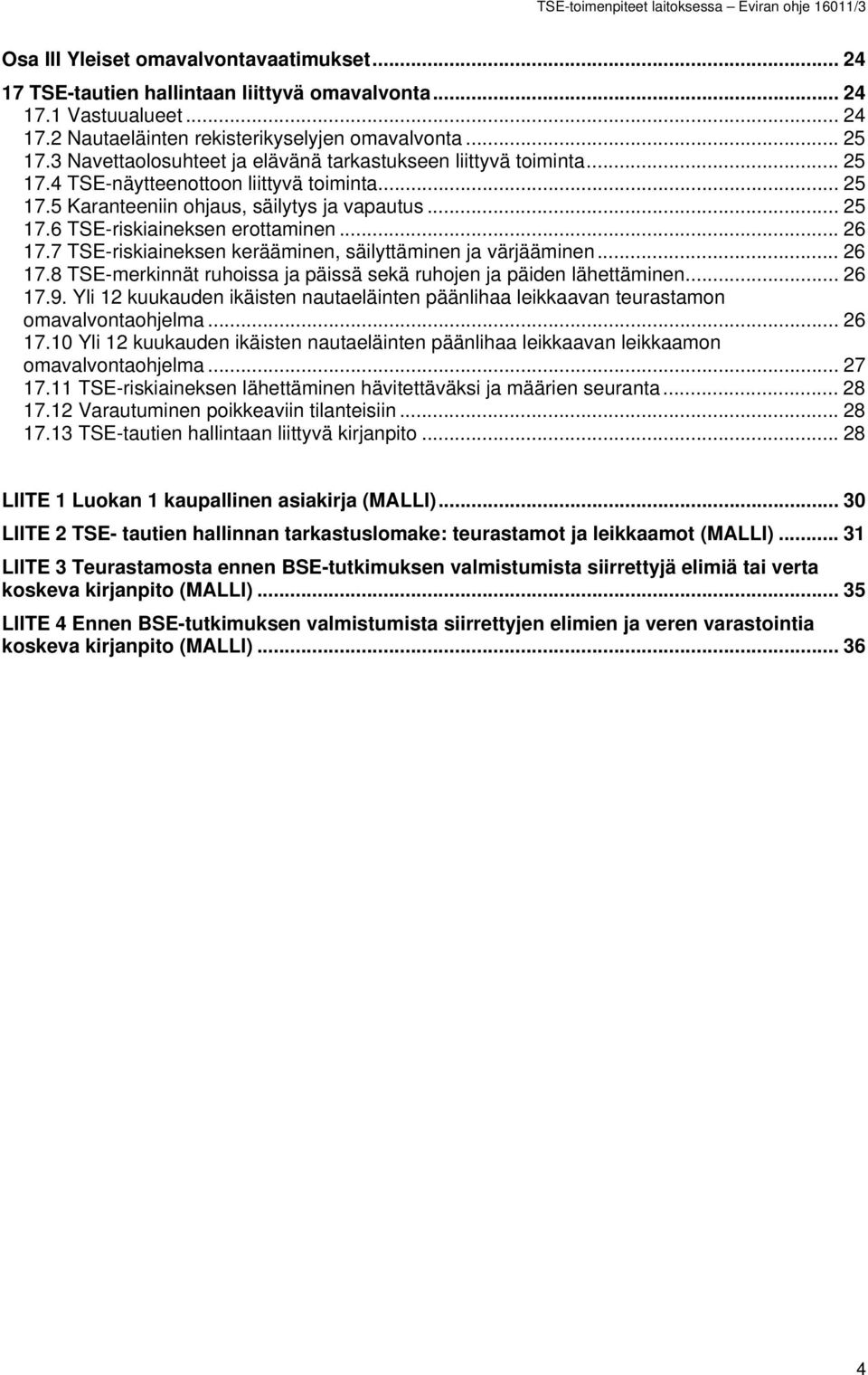 .. 26 17.7 TSE-riskiaineksen kerääminen, säilyttäminen ja värjääminen... 26 17.8 TSE-merkinnät ruhoissa ja päissä sekä ruhojen ja päiden lähettäminen... 26 17.9.