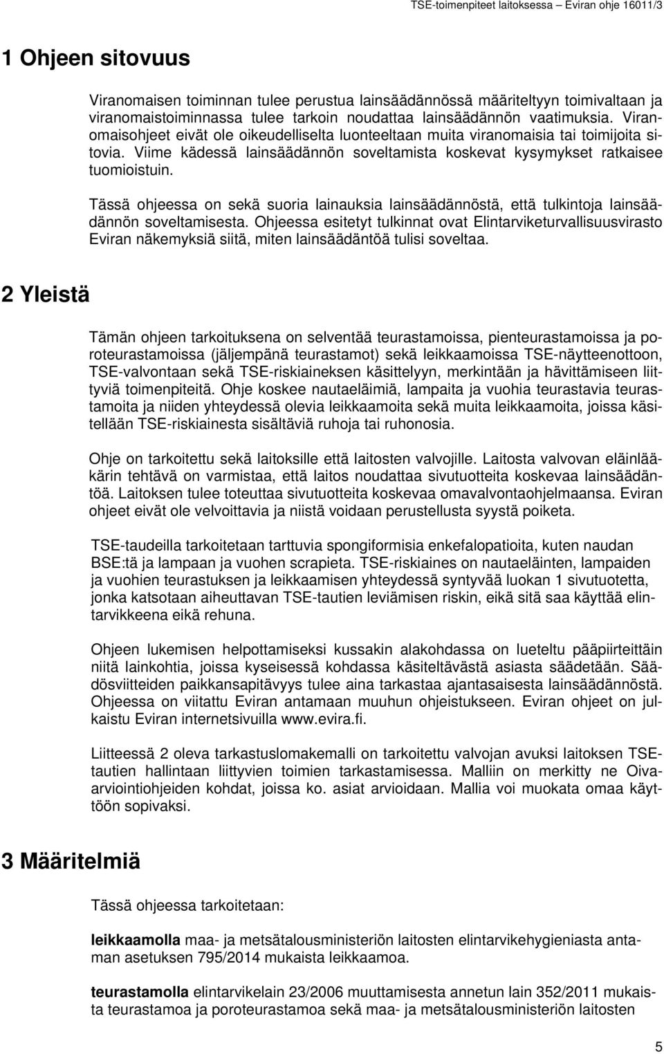 Tässä ohjeessa on sekä suoria lainauksia lainsäädännöstä, että tulkintoja lainsäädännön soveltamisesta.