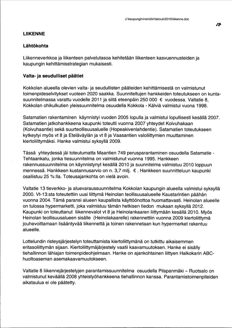 Suunniteltujen hankkeiden toteutukseen on kuntasuunnitelmassa varattu vuodelle 2011 ja siitä eteenpäin 250 000 vuodessa.