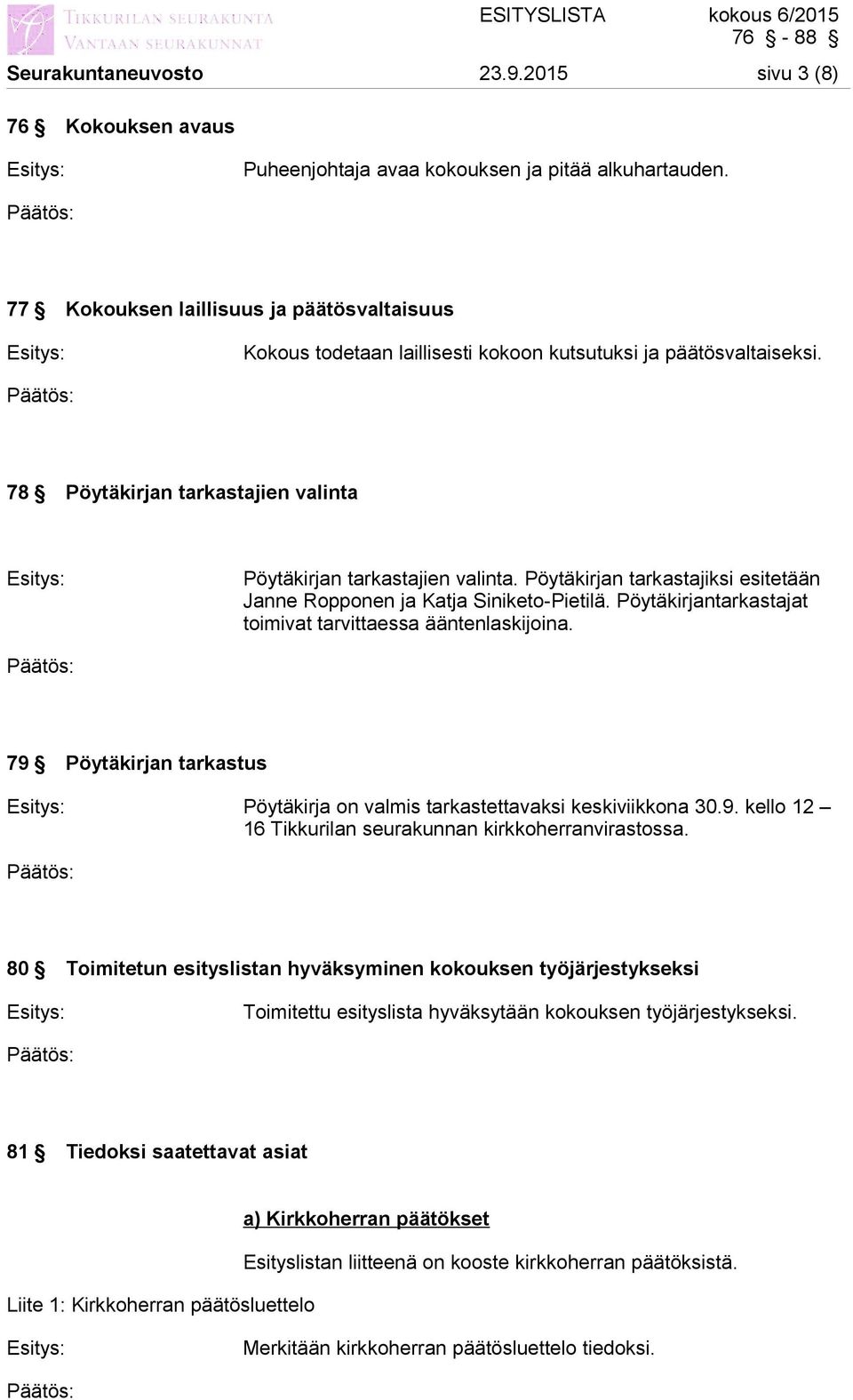 Pöytäkirjan tarkastajiksi esitetään Janne Ropponen ja Katja Siniketo-Pietilä. Pöytäkirjantarkastajat toimivat tarvittaessa ääntenlaskijoina.