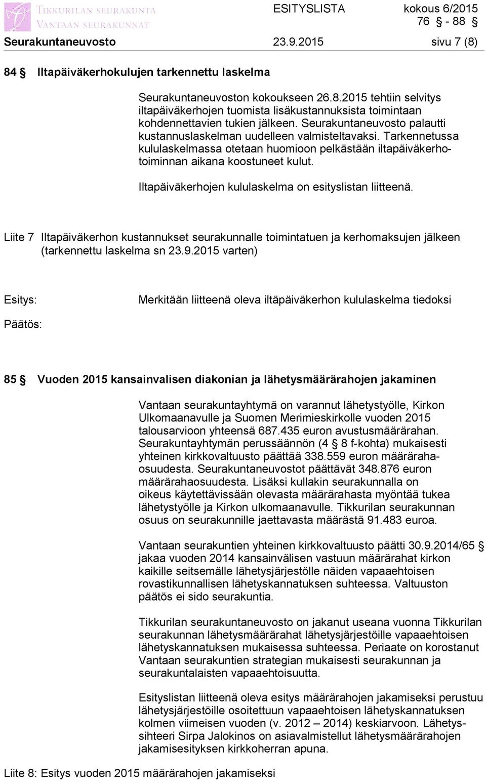 Iltapäiväkerhojen kululaskelma on esityslistan liitteenä. Liite 7 Iltapäiväkerhon kustannukset seurakunnalle toimintatuen ja kerhomaksujen jälkeen (tarkennettu laskelma sn 23.9.