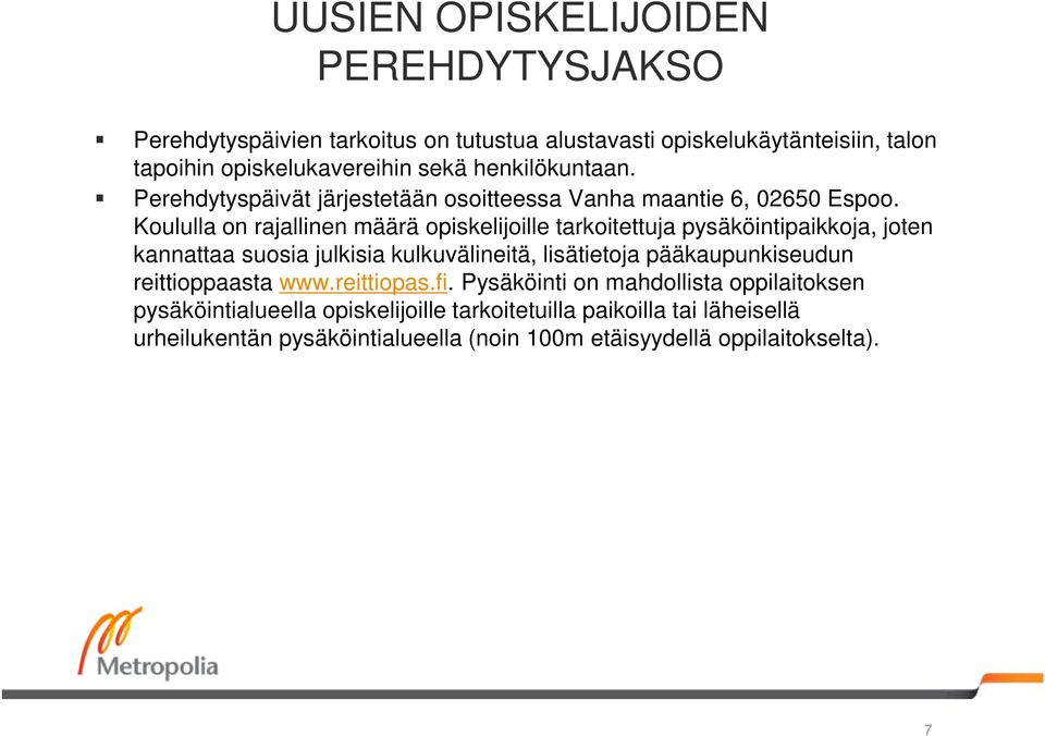 Koululla on rajallinen määrä opiskelijoille tarkoitettuja pysäköintipaikkoja, joten kannattaa suosia julkisia kulkuvälineitä, lisätietoja