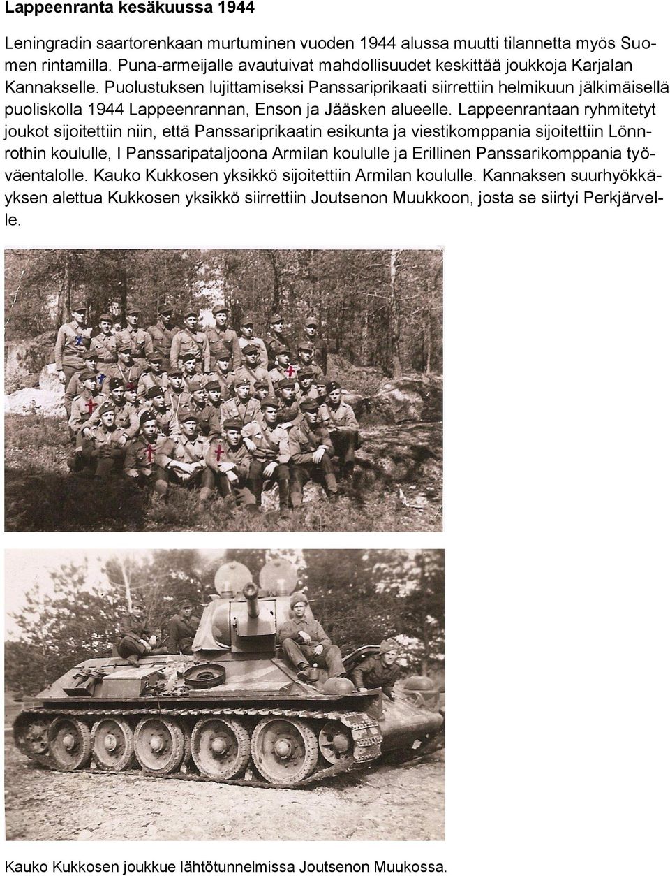 Puolustuksen lujittamiseksi Panssariprikaati siirrettiin helmikuun jälkimäisellä puoliskolla 1944 Lappeenrannan, Enson ja Jääsken alueelle.