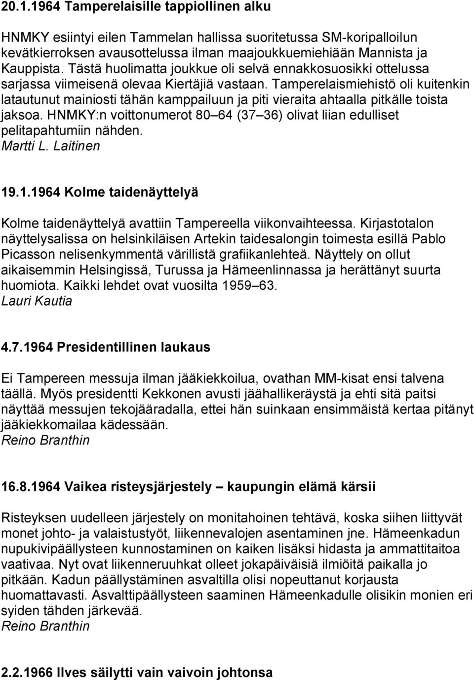 Tamperelaismiehistö oli kuitenkin latautunut mainiosti tähän kamppailuun ja piti vieraita ahtaalla pitkälle toista jaksoa.