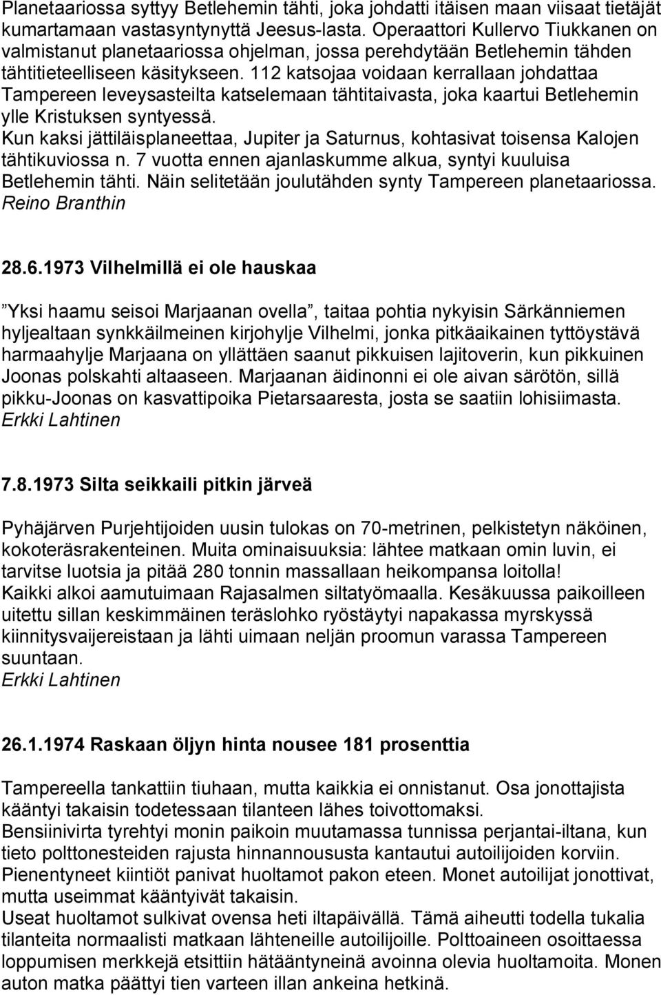 112 katsojaa voidaan kerrallaan johdattaa Tampereen leveysasteilta katselemaan tähtitaivasta, joka kaartui Betlehemin ylle Kristuksen syntyessä.