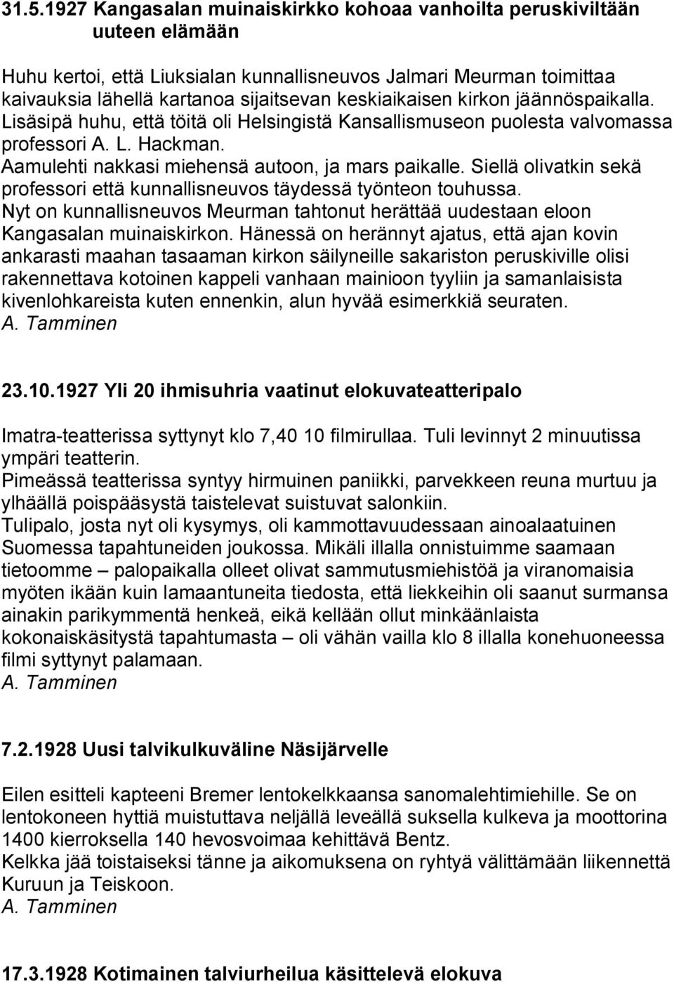 Siellä olivatkin sekä professori että kunnallisneuvos täydessä työnteon touhussa. Nyt on kunnallisneuvos Meurman tahtonut herättää uudestaan eloon Kangasalan muinaiskirkon.