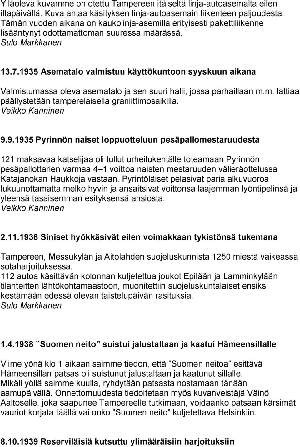 1935 Asematalo valmistuu käyttökuntoon syyskuun aikana Valmistumassa oleva asematalo ja sen suuri halli, jossa parhaillaan m.m. lattiaa päällystetään tamperelaisella graniittimosaikilla. 9.9.1935