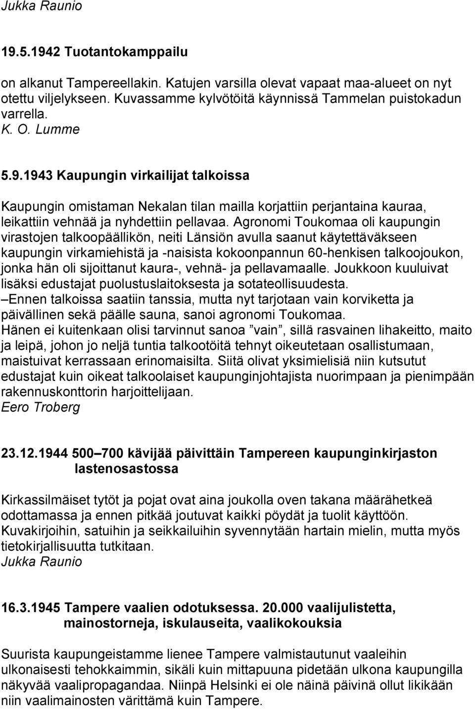 Agronomi Toukomaa oli kaupungin virastojen talkoopäällikön, neiti Länsiön avulla saanut käytettäväkseen kaupungin virkamiehistä ja naisista kokoonpannun 60 henkisen talkoojoukon, jonka hän oli