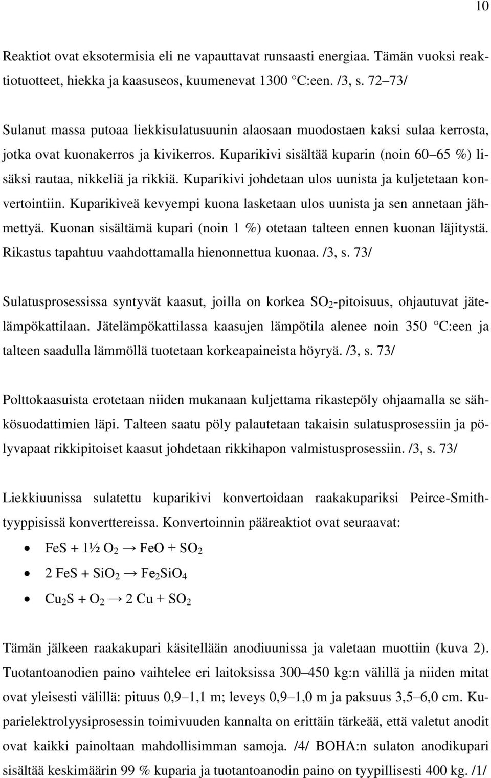 Kuparikivi sisältää kuparin (noin 60 65 %) lisäksi rautaa, nikkeliä ja rikkiä. Kuparikivi johdetaan ulos uunista ja kuljetetaan konvertointiin.
