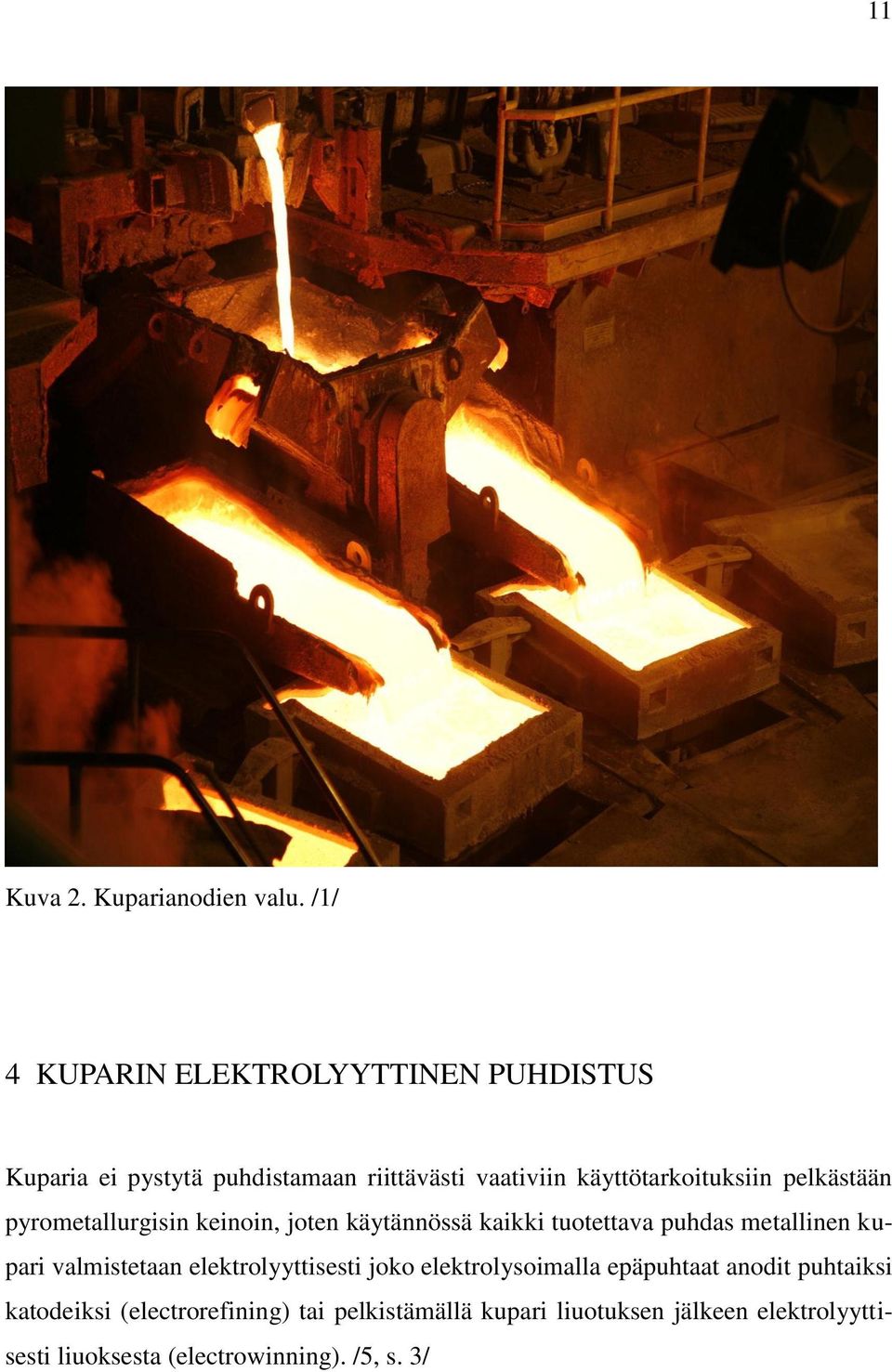 pelkästään pyrometallurgisin keinoin, joten käytännössä kaikki tuotettava puhdas metallinen kupari valmistetaan