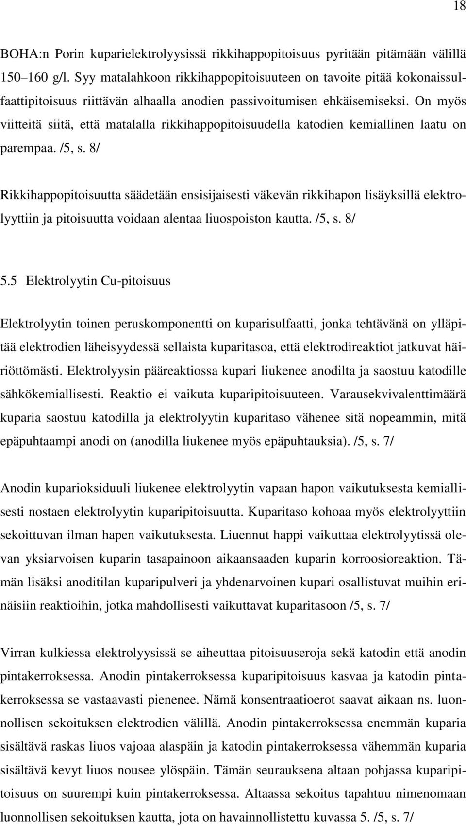 On myös viitteitä siitä, että matalalla rikkihappopitoisuudella katodien kemiallinen laatu on parempaa. /5, s.