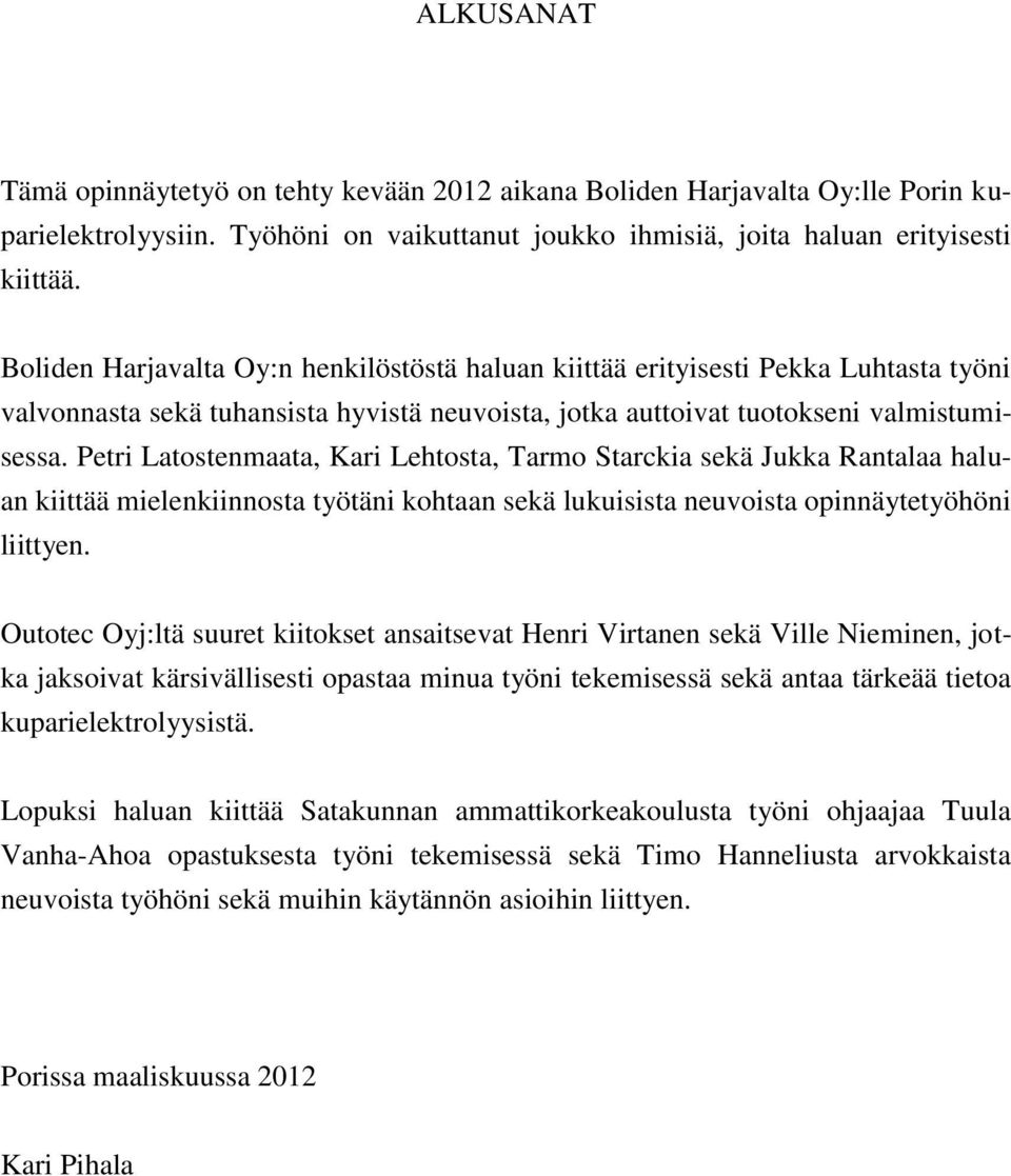 Petri Latostenmaata, Kari Lehtosta, Tarmo Starckia sekä Jukka Rantalaa haluan kiittää mielenkiinnosta työtäni kohtaan sekä lukuisista neuvoista opinnäytetyöhöni liittyen.
