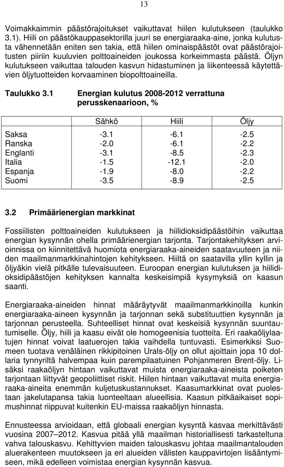 korkeimmasta päästä. Öljyn kulutukseen vaikuttaa talouden kasvun hidastuminen ja liikenteessä käytettävien öljytuotteiden korvaaminen biopolttoaineilla. Taulukko 3.