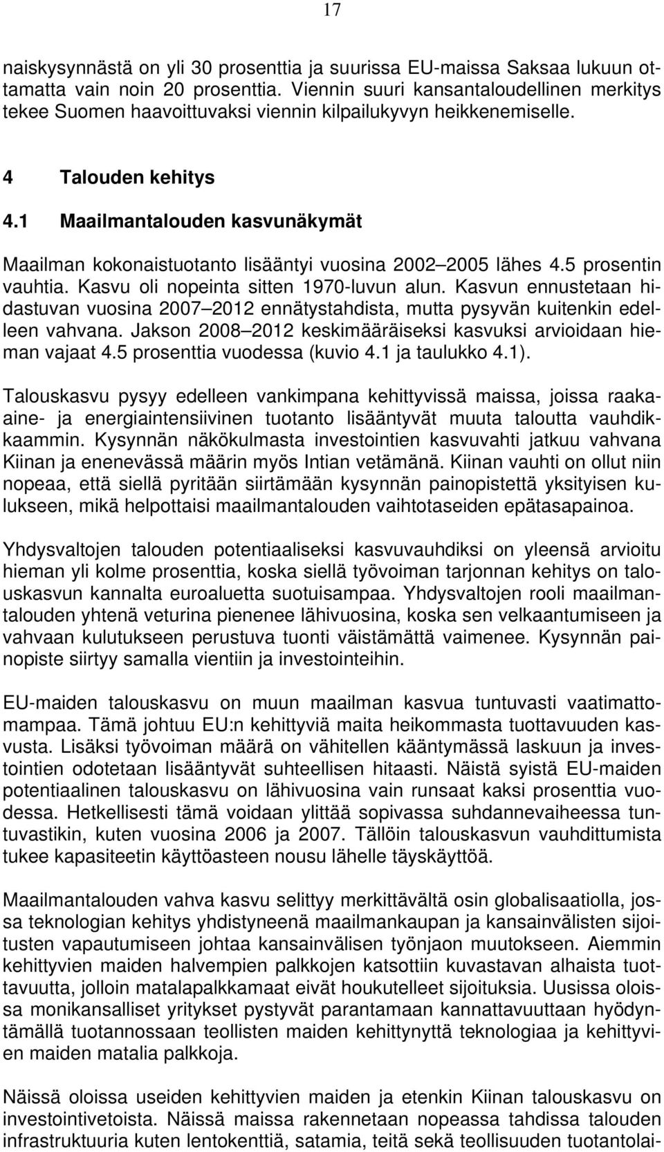 1 Maailmantalouden kasvunäkymät Maailman kokonaistuotanto lisääntyi vuosina 2002 2005 lähes 4.5 prosentin vauhtia. Kasvu oli nopeinta sitten 1970-luvun alun.