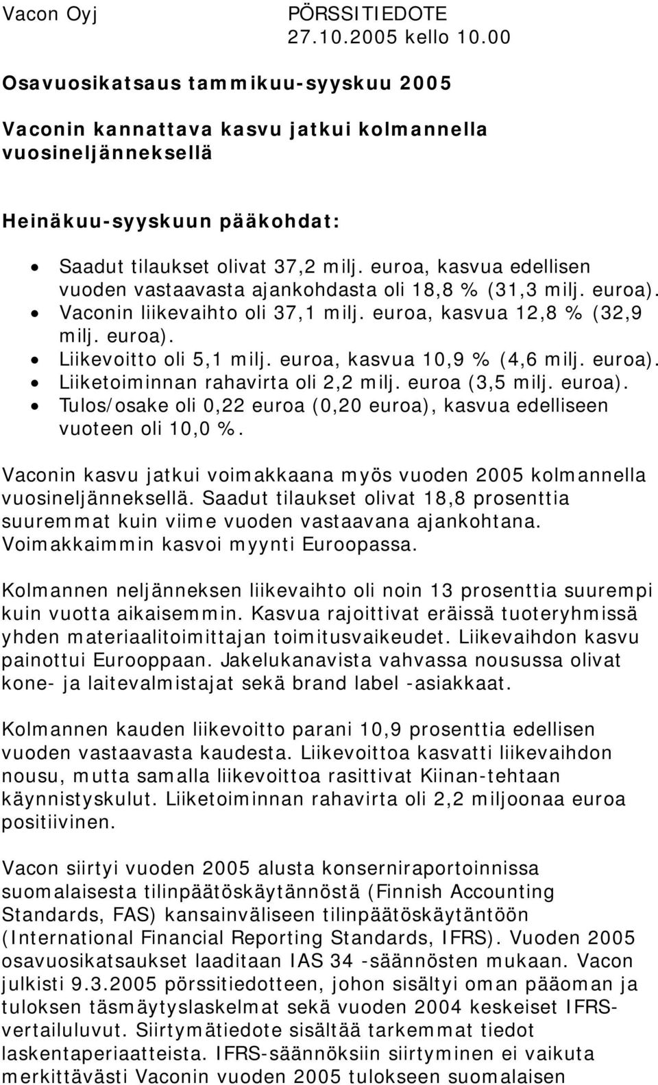 euroa, kasvua edellisen vuoden vastaavasta ajankohdasta oli 18,8 % (31,3 milj. euroa). Vaconin liikevaihto oli 37,1 milj. euroa, kasvua 12,8 % (32,9 milj. euroa). Liikevoitto oli 5,1 milj.