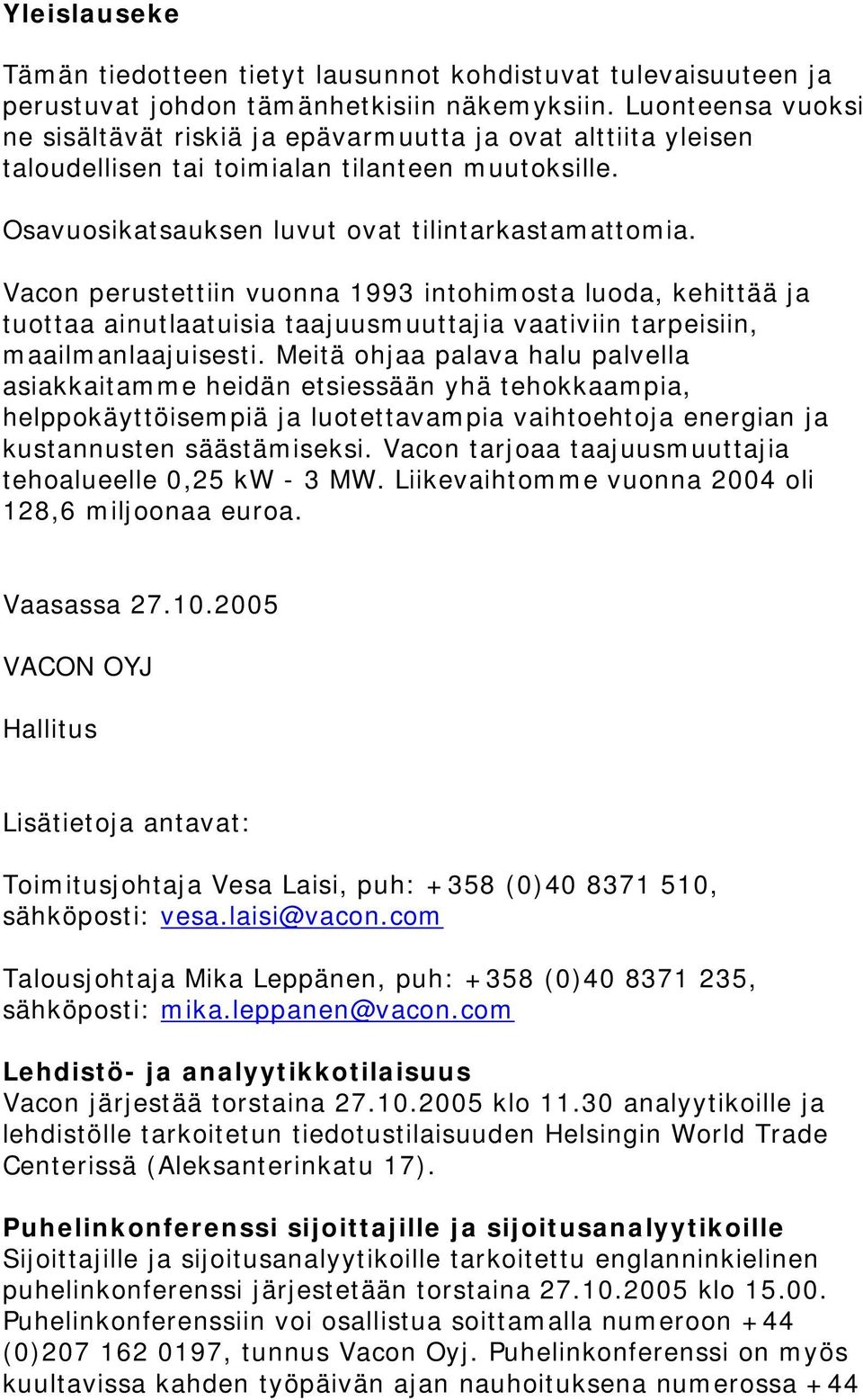 Vacon perustettiin vuonna 1993 intohimosta luoda, kehittää ja tuottaa ainutlaatuisia taajuusmuuttajia vaativiin tarpeisiin, maailmanlaajuisesti.