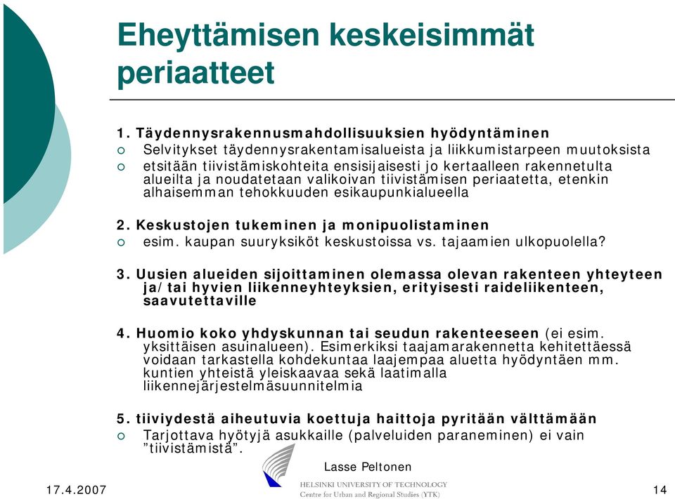 alueilta ja noudatetaan valikoivan tiivistämisen periaatetta, etenkin alhaisemman tehokkuuden esikaupunkialueella 2. Keskustojen tukeminen ja monipuolistaminen esim.