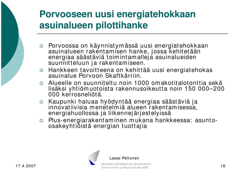 Alueelle on suunniteltu noin 1000 omakotitalotonttia sekä lisäksi yhtiömuotoista rakennusoikeutta noin 150 000 200 000 kerrosneliötä.