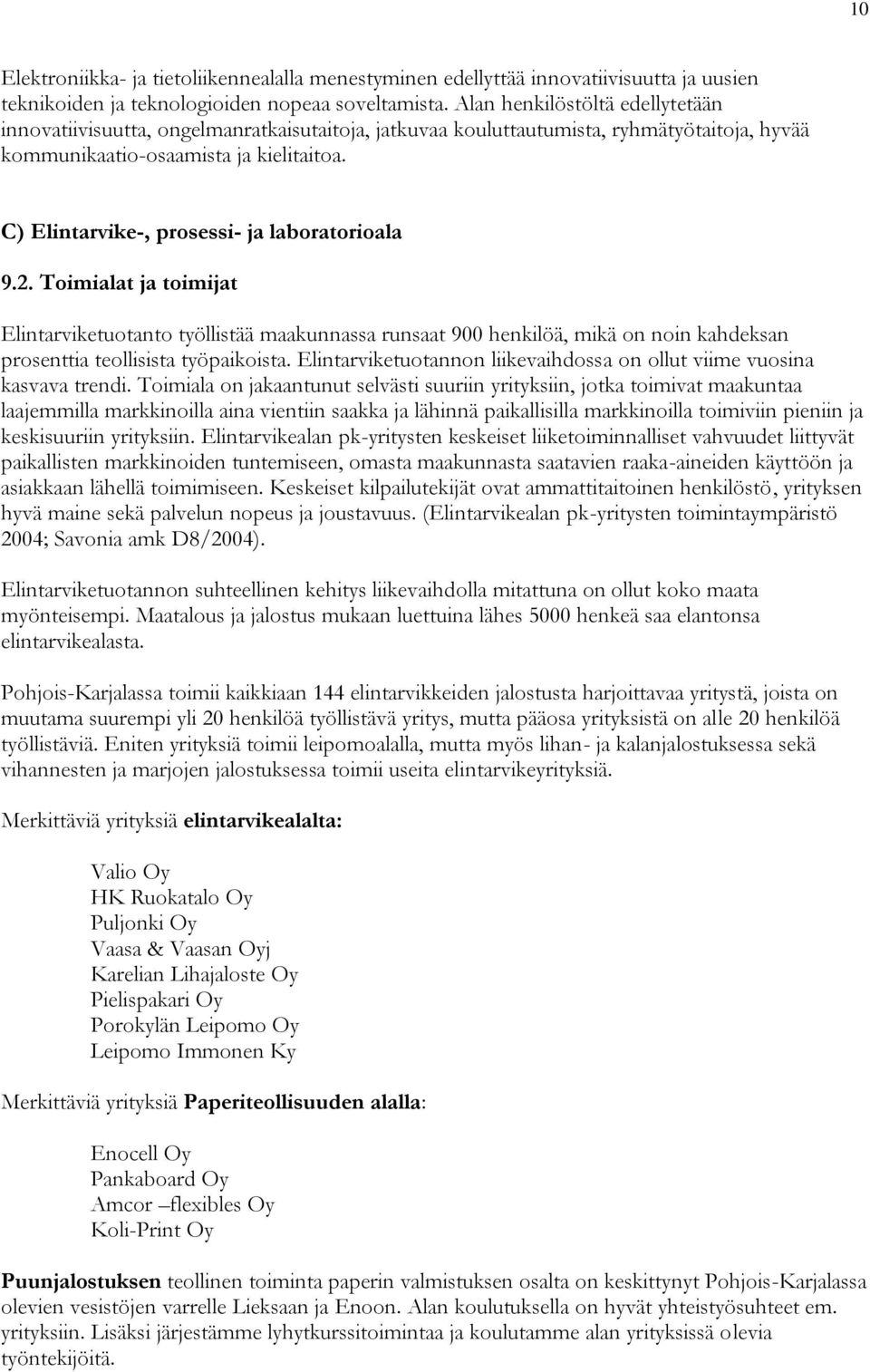 C) Elintarvike-, prosessi- ja laboratorioala 9.2. Toimialat ja toimijat Elintarviketuotanto työllistää maakunnassa runsaat 900 henkilöä, mikä on noin kahdeksan prosenttia teollisista työpaikoista.